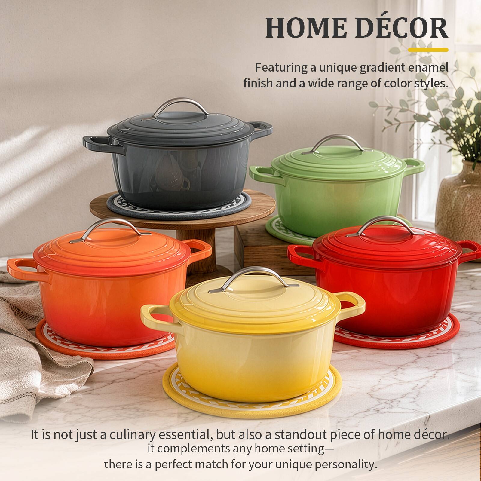 HOME DÉCOR

Featuring a unique gradient enamel finish and a wide range of color styles.

It is not just a culinary essential, but also a standout piece of home décor. It complements any home setting—there is a perfect match for your unique personality.