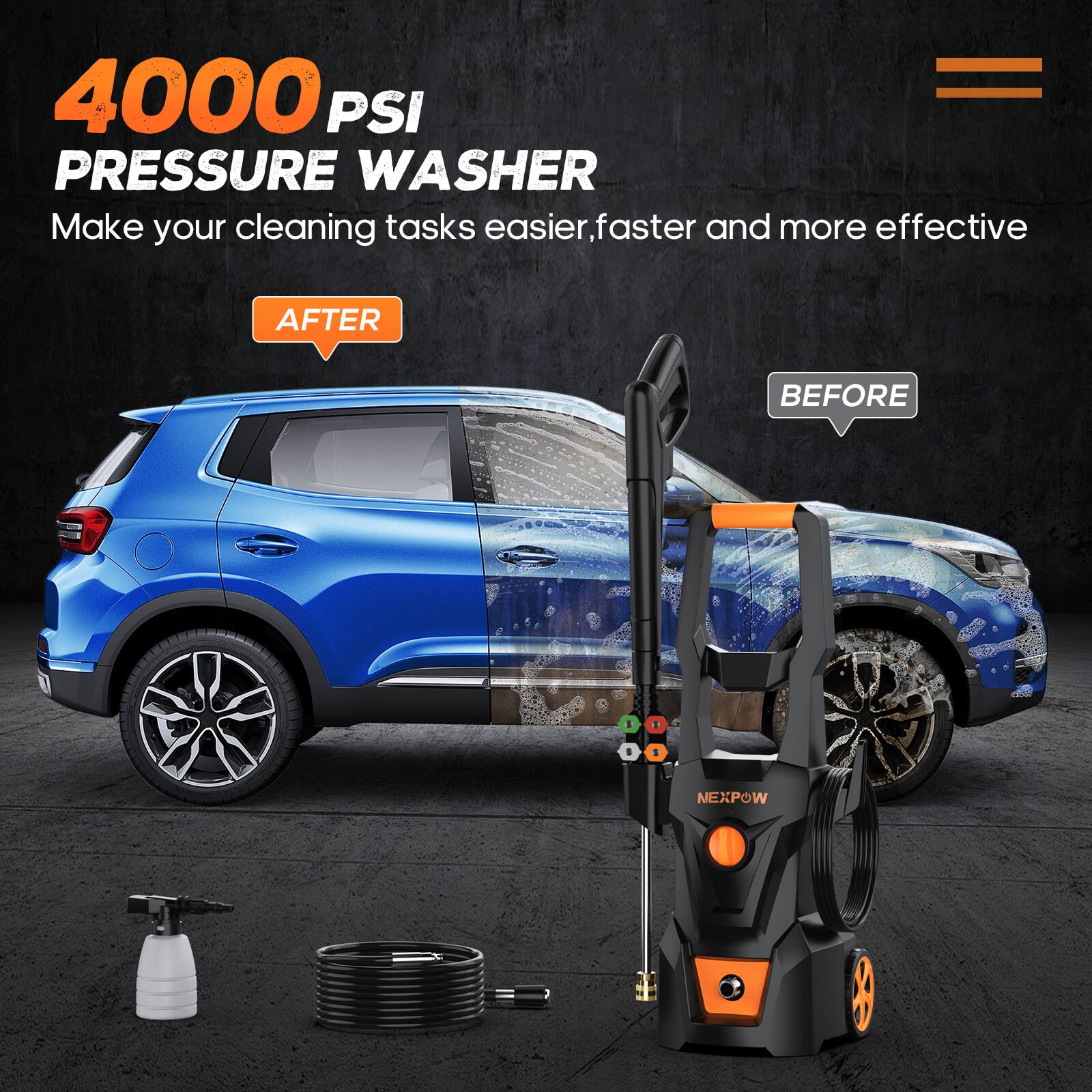 4000 PSI PRESSURE WASHER

Make your cleaning tasks easier, faster and more effective

AFTER BEFORE

NEXPOW