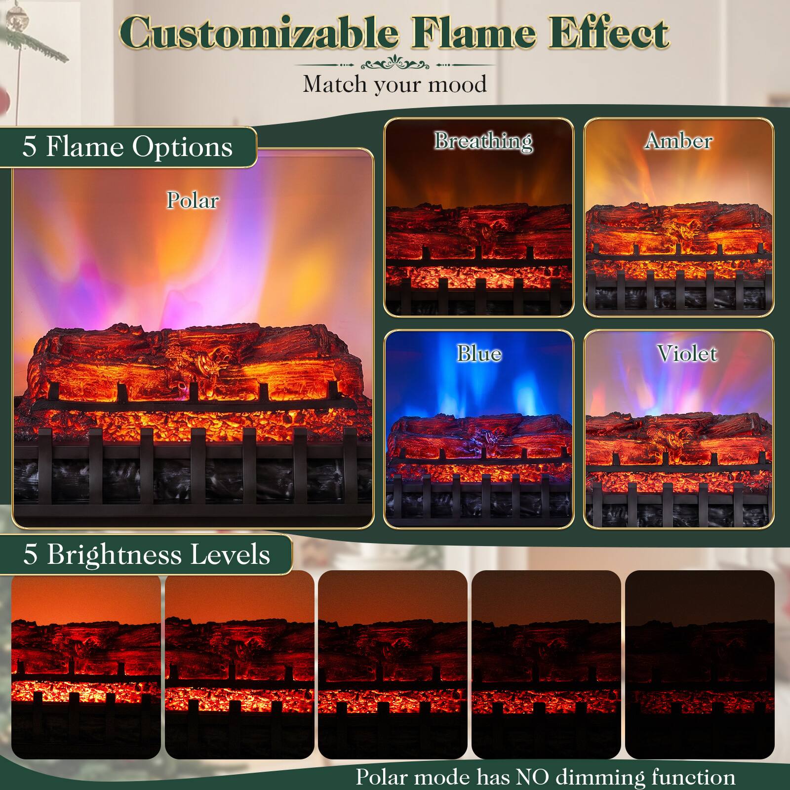 Customizable Flame Effect  
Match your mood

5 Flame Options  
Breathing  
Amber  
Polar  
Blue  
Violet

5 Brightness Levels  
Polar mode has NO dimming function