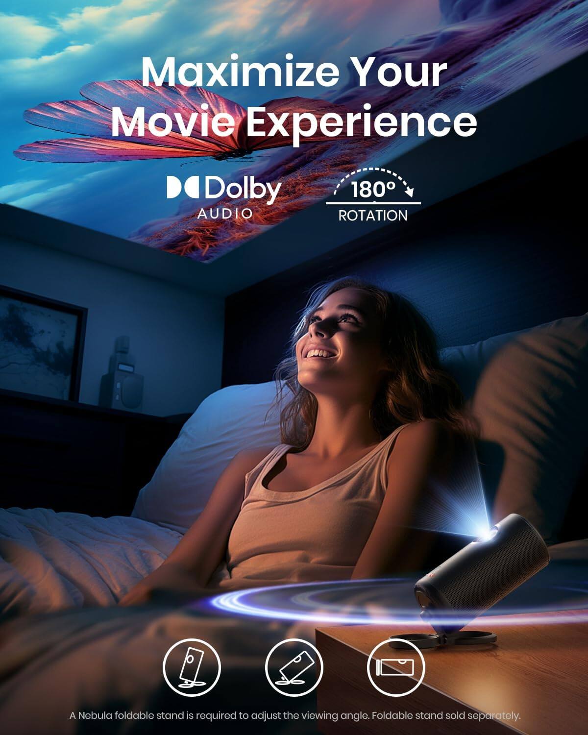 Maximize Your Movie Experience, Dolby Audio, 180° Rotation, A Nebula foldable stand is required to adjust the viewing angle. Foldable stand sold separately.