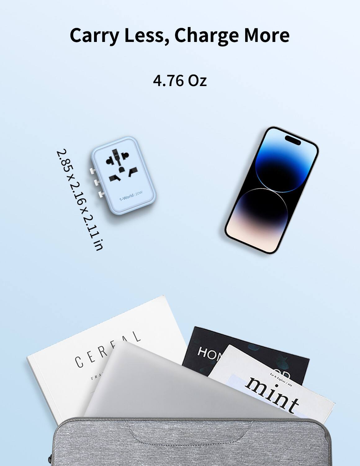 Carry Less, Charge More  
4.76 Oz  
2.85 x 2.16 x 2.11 in  
1-World: 20W  
CEREAL  
mint