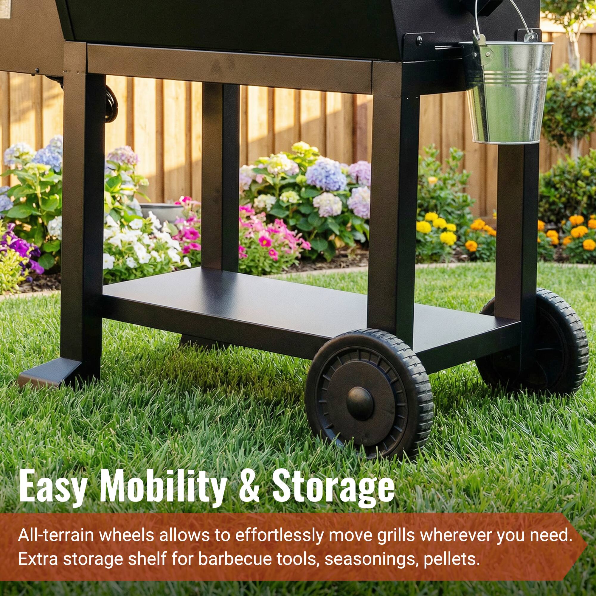 Easy Mobility & Storage

All-terrain wheels allow you to effortlessly move grills wherever you need. Extra storage shelf for barbecue tools, seasonings, pellets.