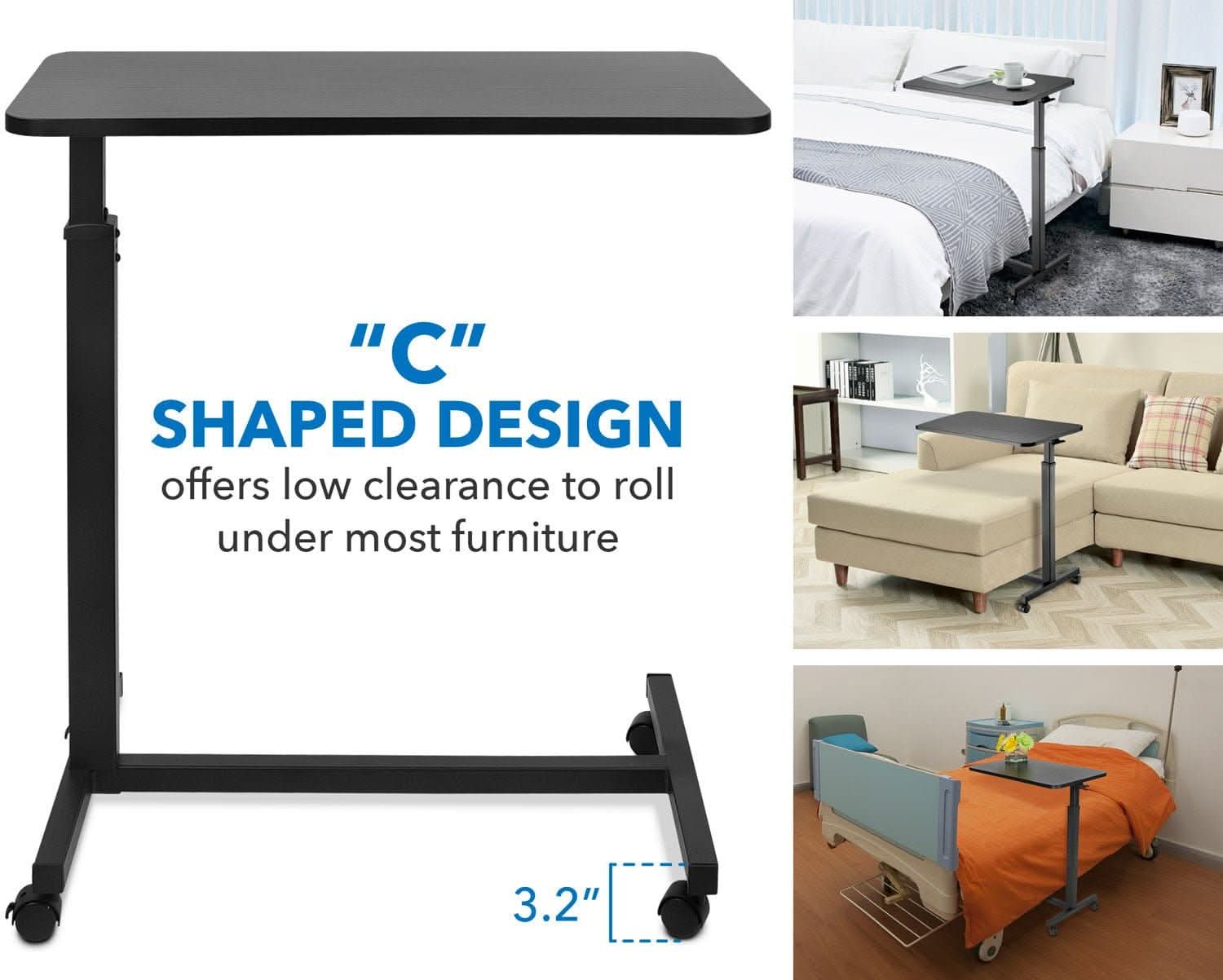 "C" SHAPED DESIGN offers low clearance to roll under most furniture. 3.2"