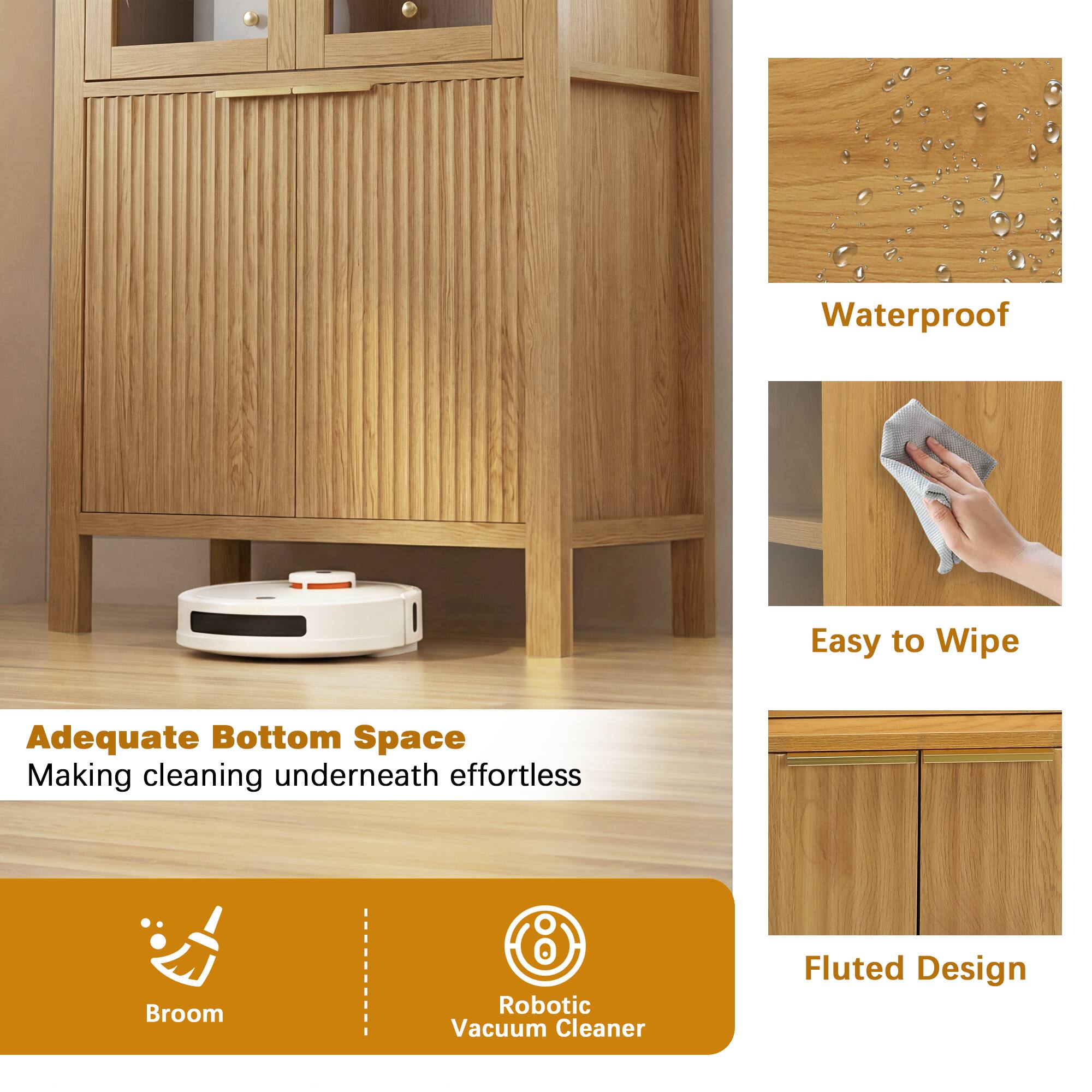 Waterproof  
Easy to Wipe  
Adequate Bottom Space  
Making cleaning underneath effortless  
Broom  
Robotic Vacuum Cleaner  
Fluted Design