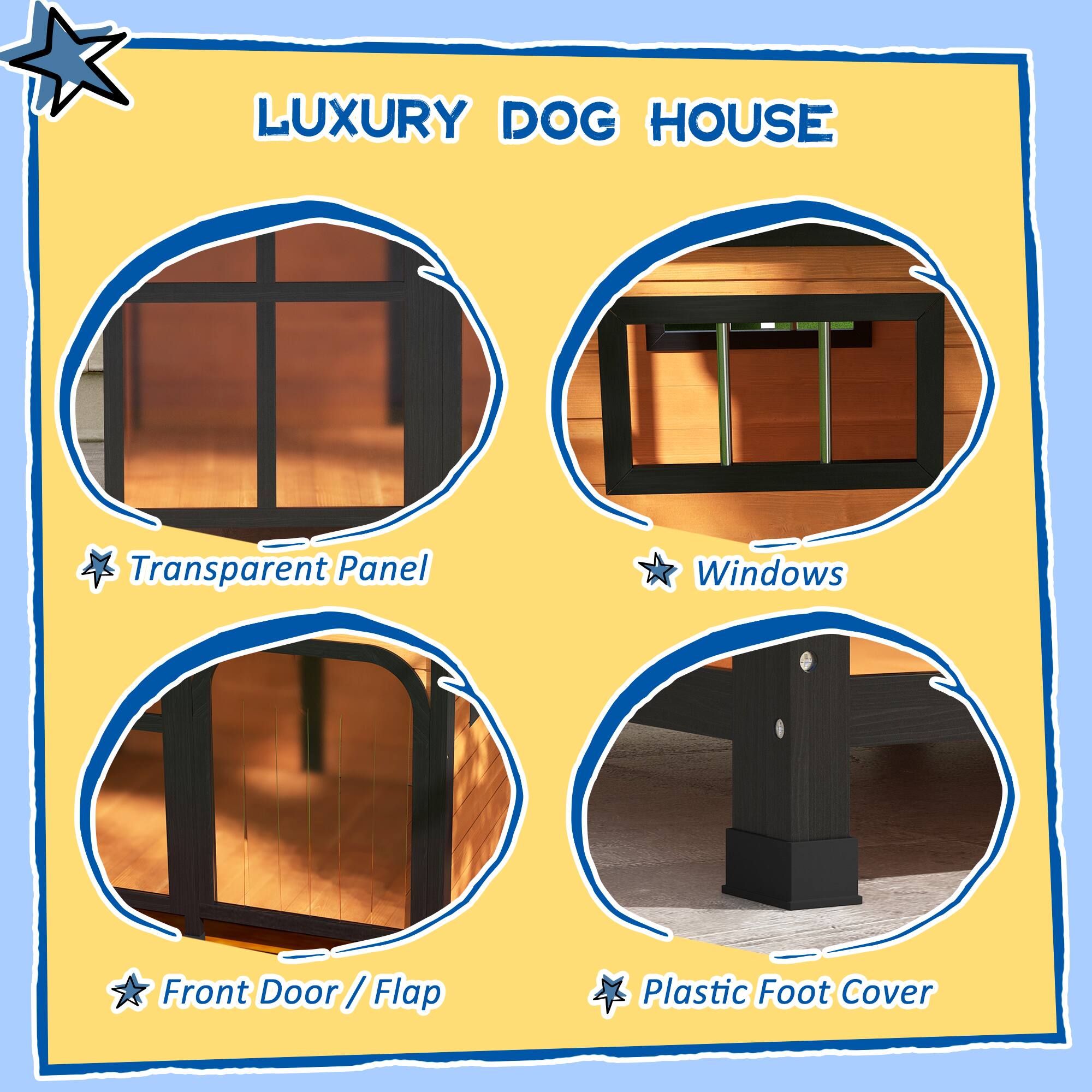 LUXURY DOG HOUSE

- Transparent Panel
- Windows
- Front Door / Flap
- Plastic Foot Cover