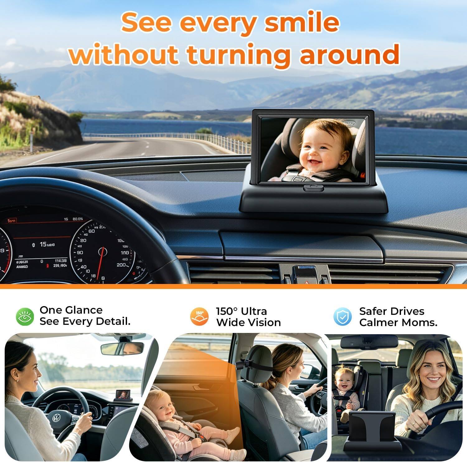 See every smile without turning around

One Glance See Every Detail. 150° Ultra Wide Vision Safer Drives Calmer Moms.