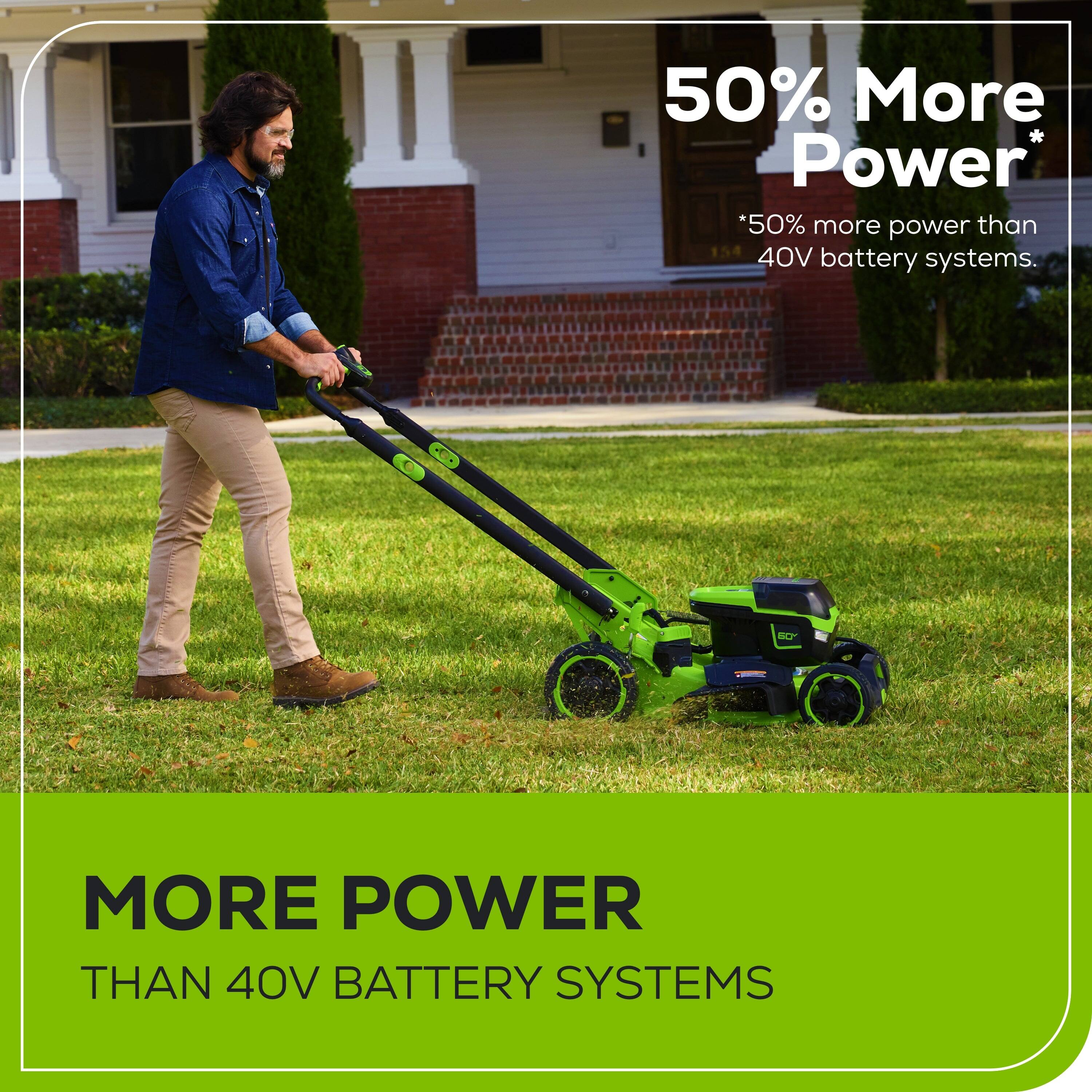 50% More Power  
*50% more power than 40V battery systems.  

MORE POWER  
THAN 40V BATTERY SYSTEMS
