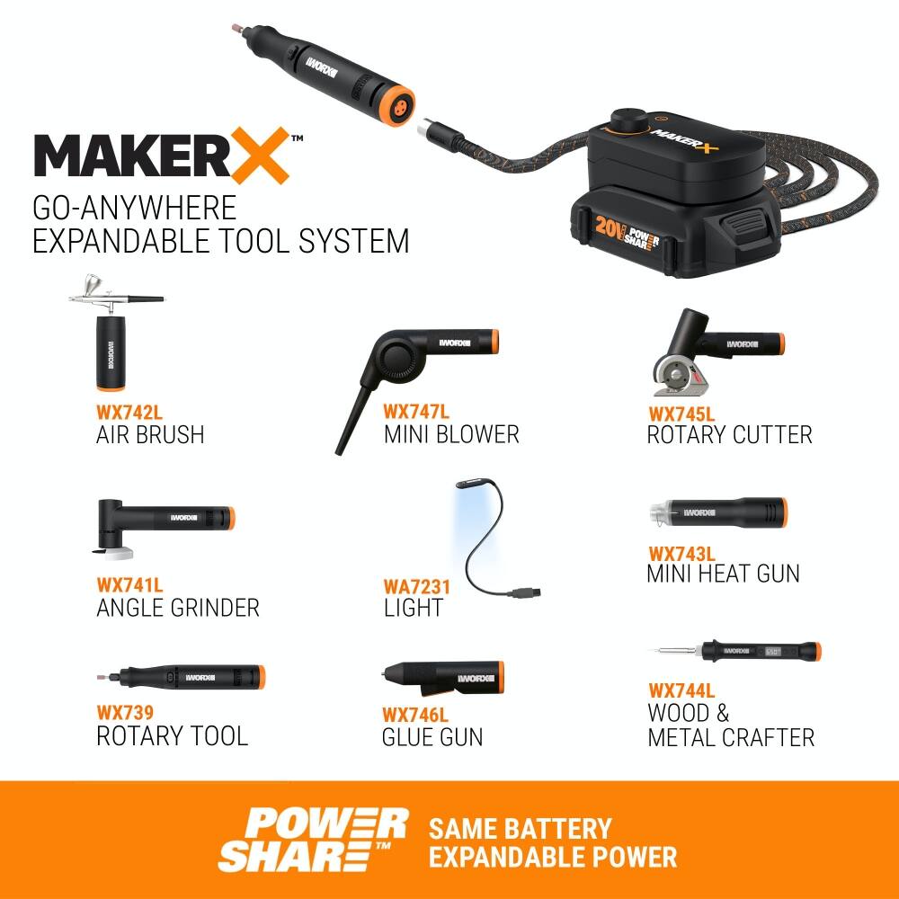 WMORC & TM MAKERX GO-ANYWHERE EXPANDABLE TOOL SYSTEM

ALAZR 20V9 POWR I -C AVORCS WX742L AIR BRUSH WX747L MINI BLOWER WX745L ROTARY CUTTER - SVOECS WX741L ANGLE GRINDER WA7231 LIGHT WX743L MINI HEAT GUN - s - WX739 ROTARY TOOL BO WX746L GLUE GUN WX744L WOOD & METAL CRAFTER POWER SAME BATTERY TM SHARE EXPANDABLE POWER