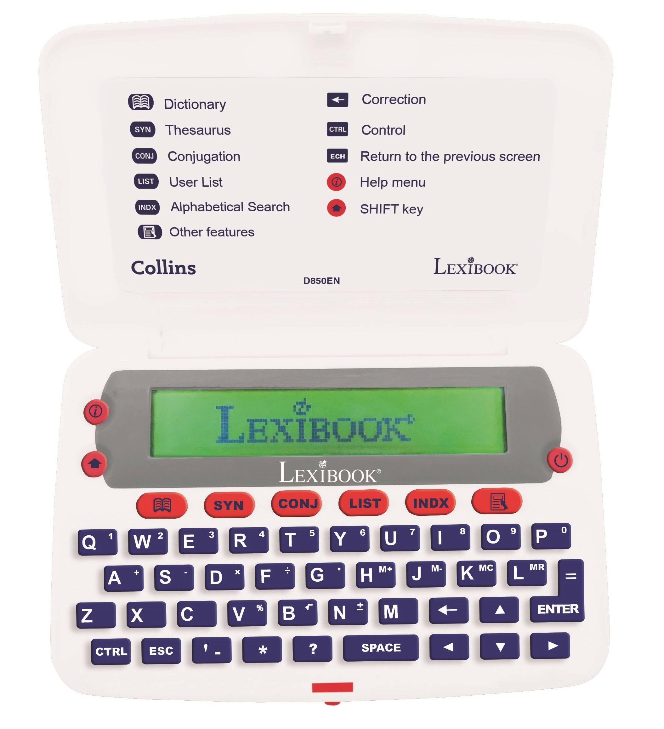 Dictionary  
Thesaurus  
Conjugation  
User List  
Alphabetical Search  
Other features  

Correction  
Control  
Return to the previous screen  
Help menu  
SHIFT key  

Collins  
D850EN  
LEXIBOOK  

LEXIBOOK