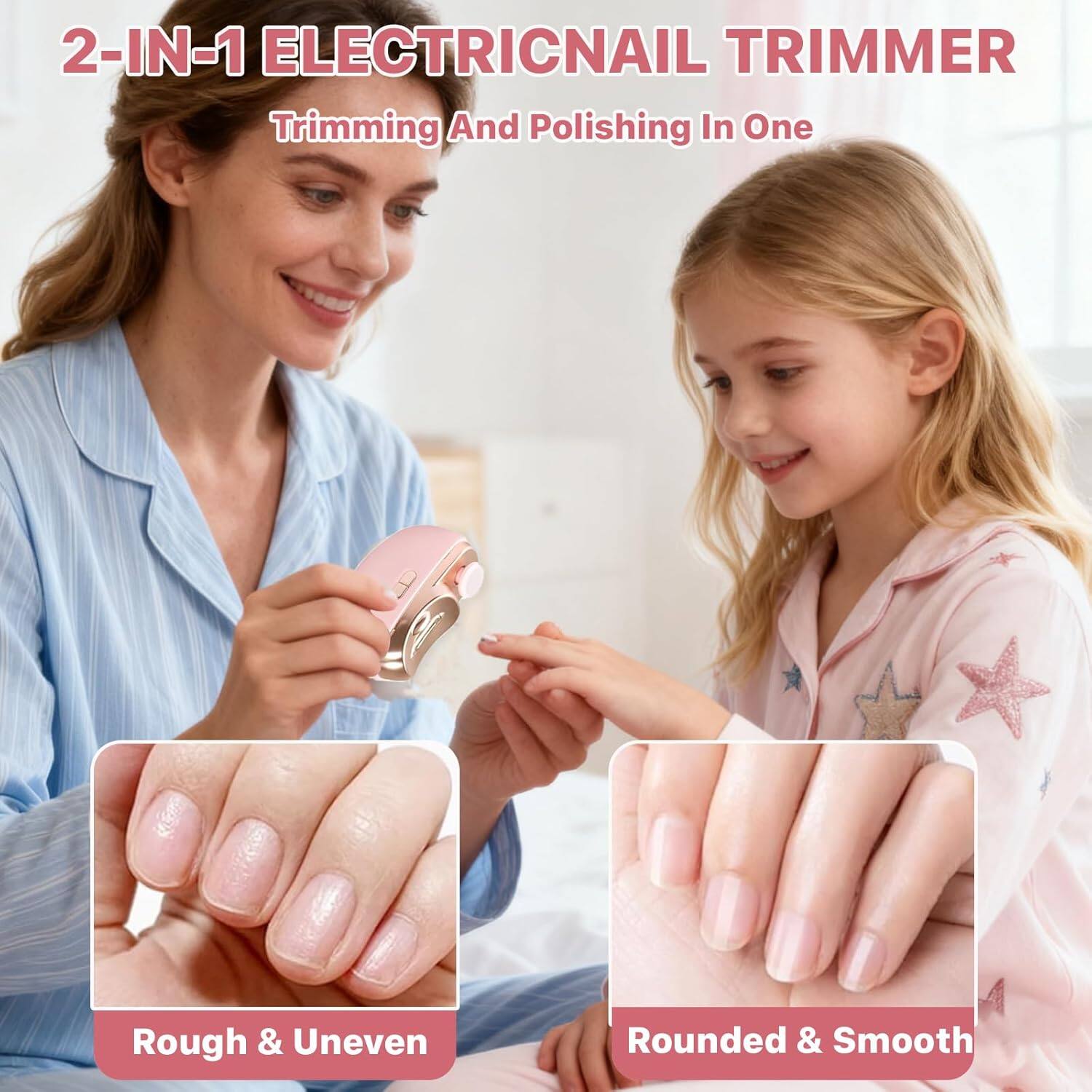 2-IN-1 ELECTRIC NAIL TRIMMER  
Trimming And Polishing In One  

Rough & Uneven  
Rounded & Smooth