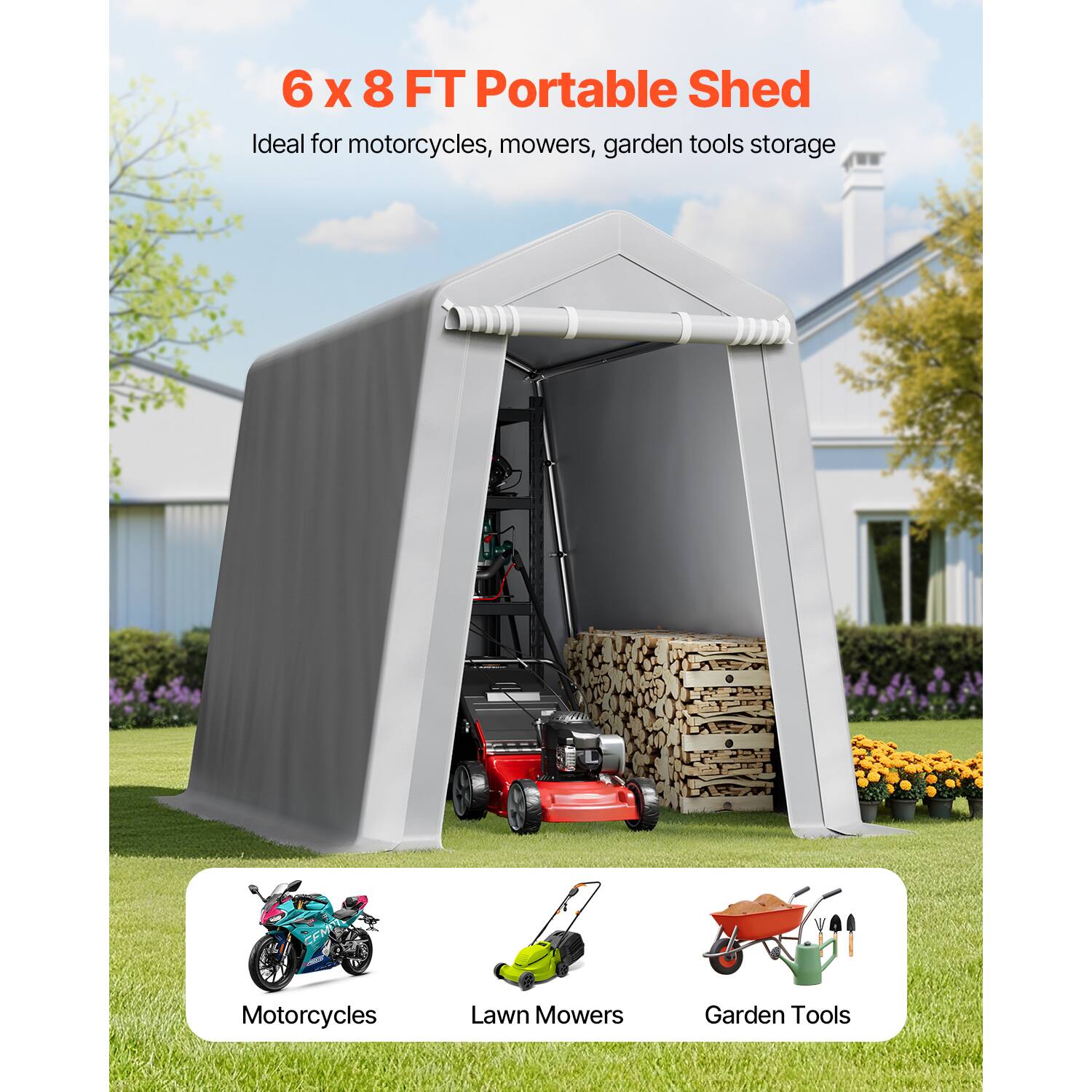 6 x 8 FT Portable Shed  
Ideal for motorcycles, mowers, garden tools storage  

Motorcycles  
Lawn Mowers  
Garden Tools