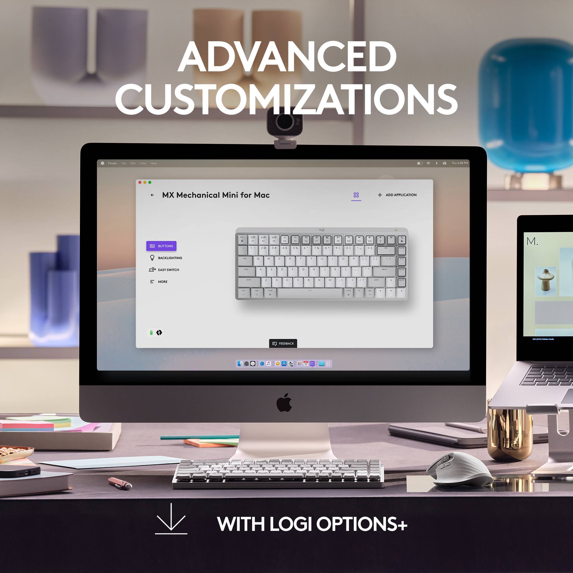 ADVANCED CUSTOMIZATIONS
MX Mechanical Mini for Mac
BUTTONS
BACKLIGHTING
EASY SWITCH
MORE
WITH LOGI OPTIONS+