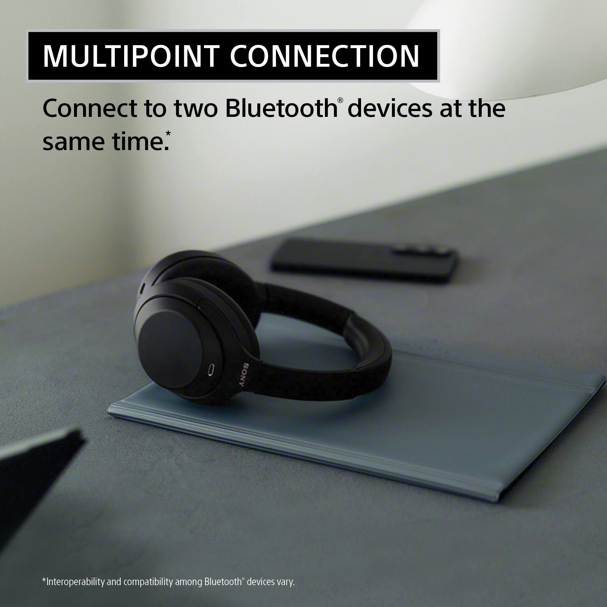 MULTIPOINT CONNECTION  
Connect to two Bluetooth® devices at the same time.  
*Interoperability and compatibility among Bluetooth® devices vary.