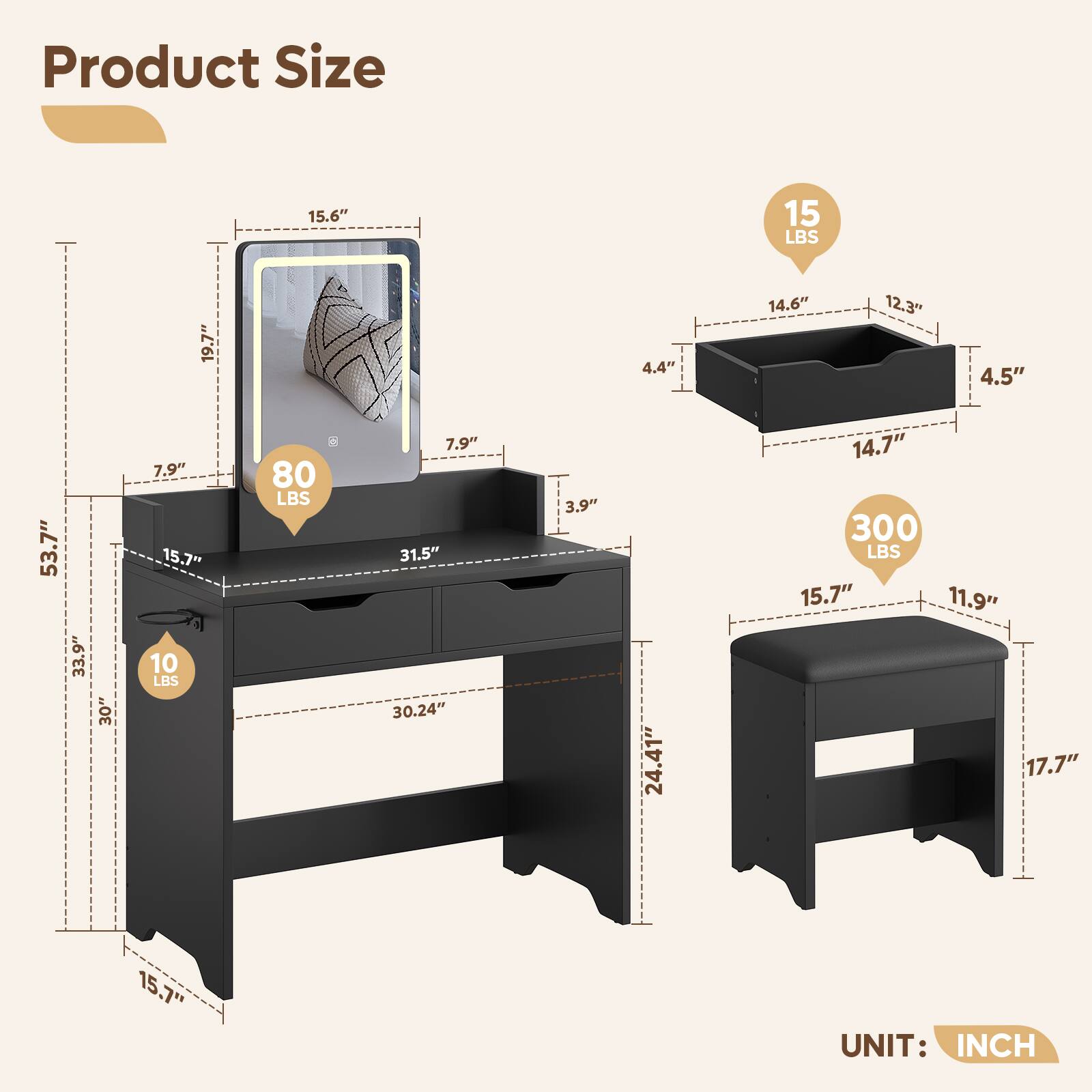 Product Size

- 15.6" x 19.7" x 7.9" (80 LBS)
- 14.6" x 12.3" x 4.5" (15 LBS)
- 53.7" x 31.5" x 30" (300 LBS)
- 15.7" x 11.9" x 17.7" (10 LBS)

UNIT: INCH