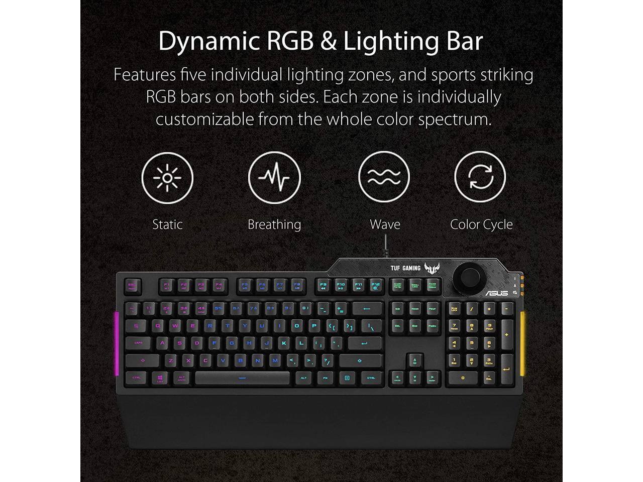 Dynamic RGB & Lighting Bar  
Features five individual lighting zones, and sports striking RGB bars on both sides. Each zone is individually customizable from the whole color spectrum.  

Static  
Breathing  
Wave  
Color Cycle  

TUF GAMING  
ASUS