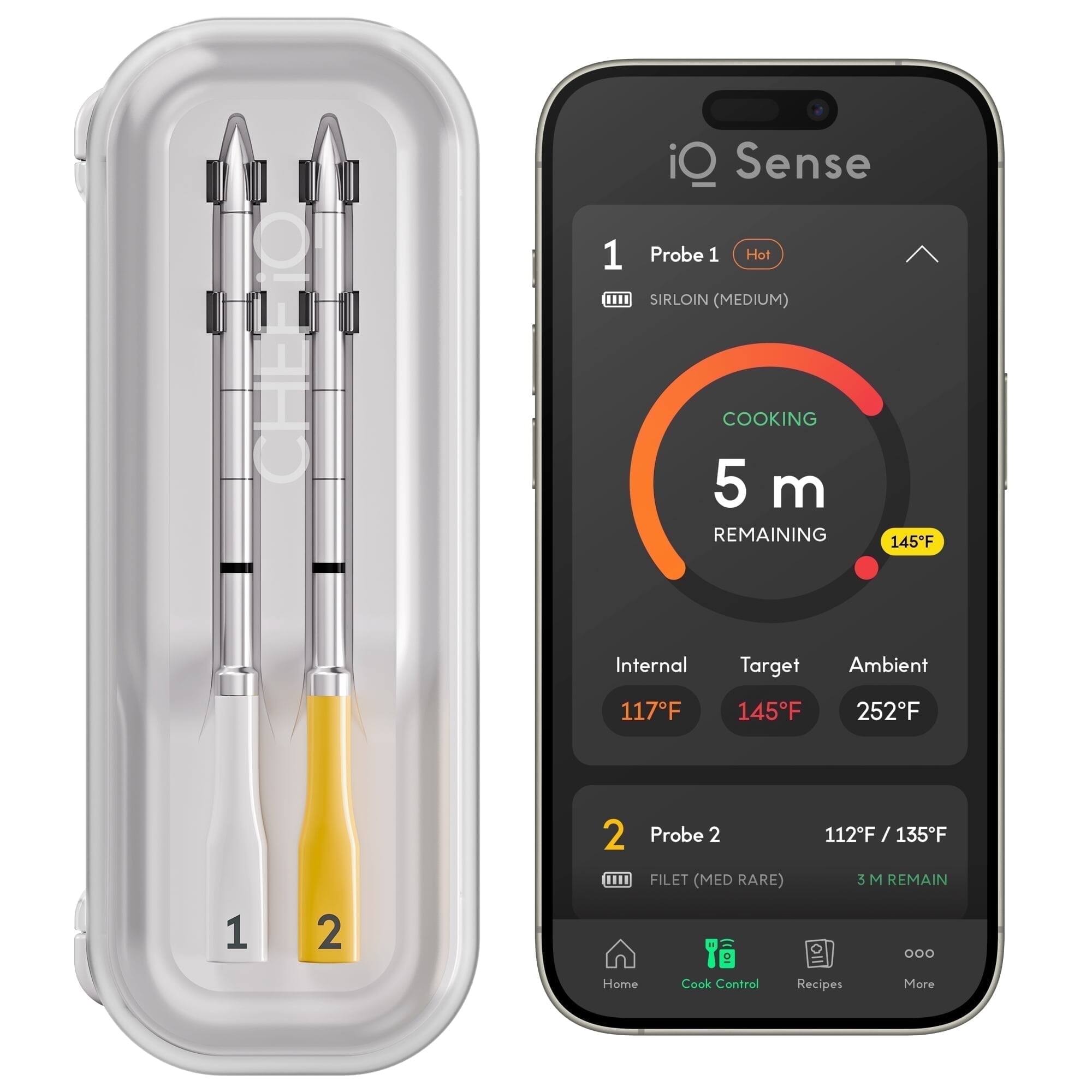iQ Sense

Probe 1 (Hot)
- SIRLOIN (MEDIUM)
- COOKING 5 m REMAINING
- Internal: 117°F
- Target: 145°F
- Ambient: 252°F

Probe 2
- FILET (MED RARE)
- 112°F / 135°F
- 3 M REMAIN

Home Cook Control Recipes More
