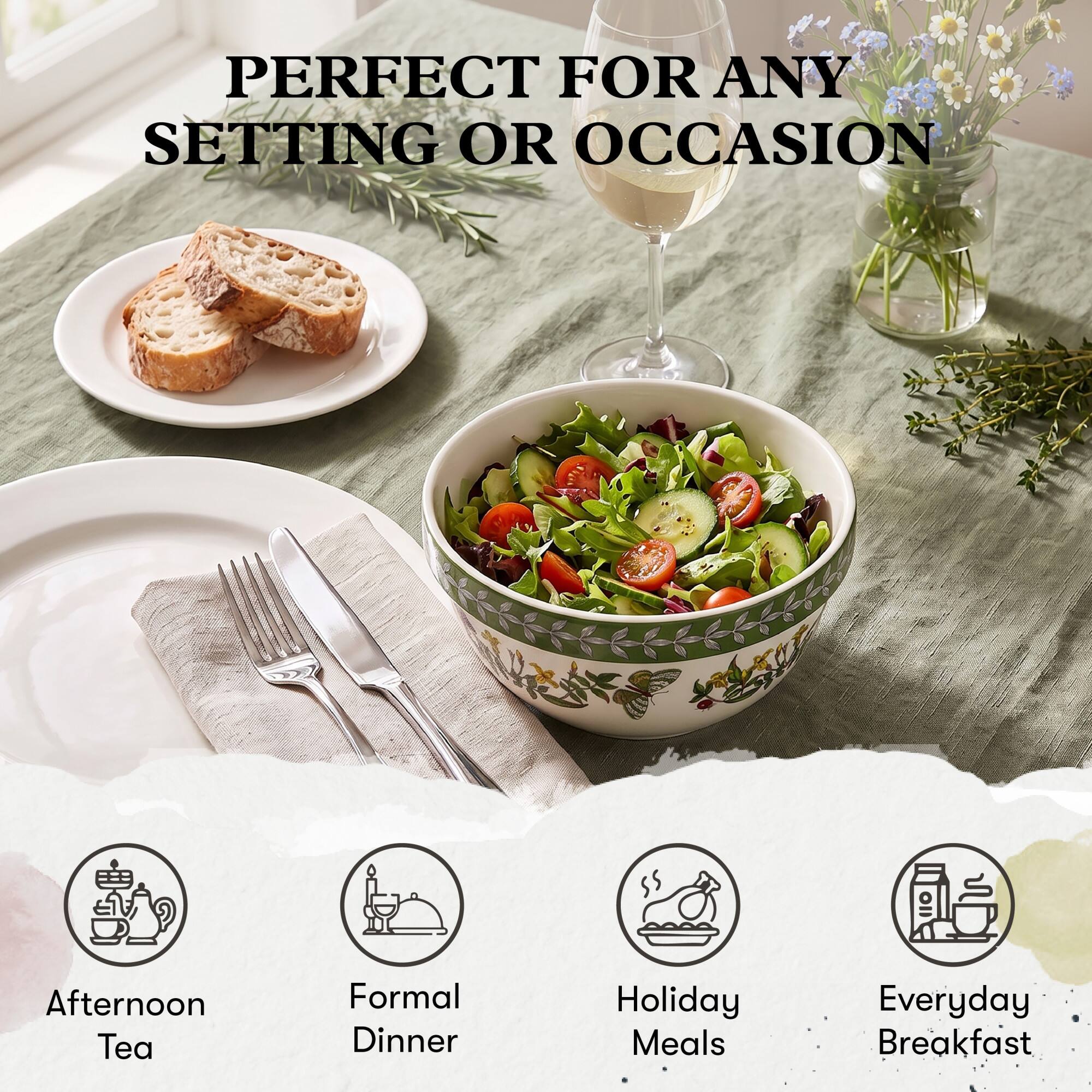 PERFECT FOR ANY SETTING OR OCCASION

Afternoon Tea  
Formal Dinner  
Holiday Meals  
Everyday Breakfast