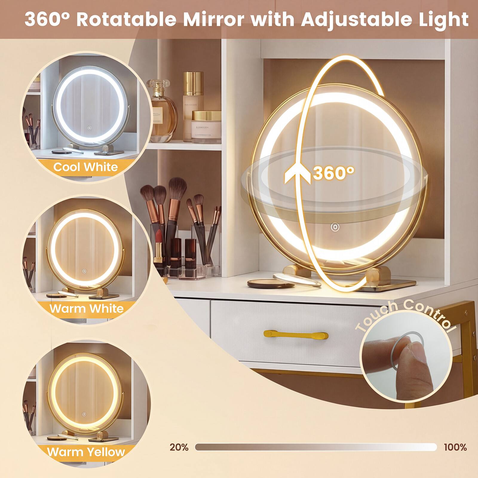 360° Rotatable Mirror with Adjustable Light

Cool White

Warm White

Warm Yellow

Touch Control

20% 100%