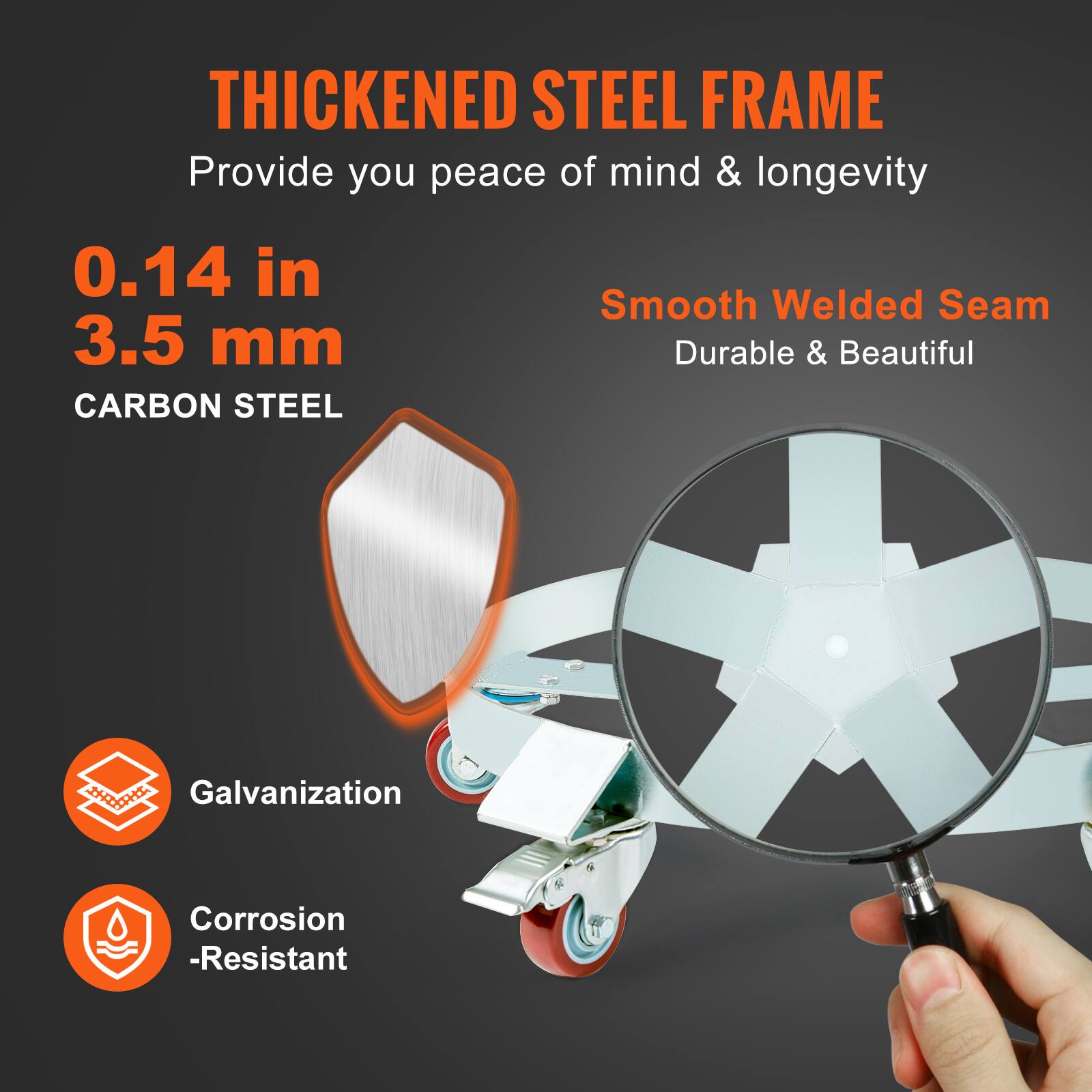 THICKENED STEEL FRAME  
Provide you peace of mind & longevity  

0.14 in  
3.5 mm  
CARBON STEEL  

Smooth Welded Seam  
Durable & Beautiful  

Galvanization  
Corrosion-Resistant