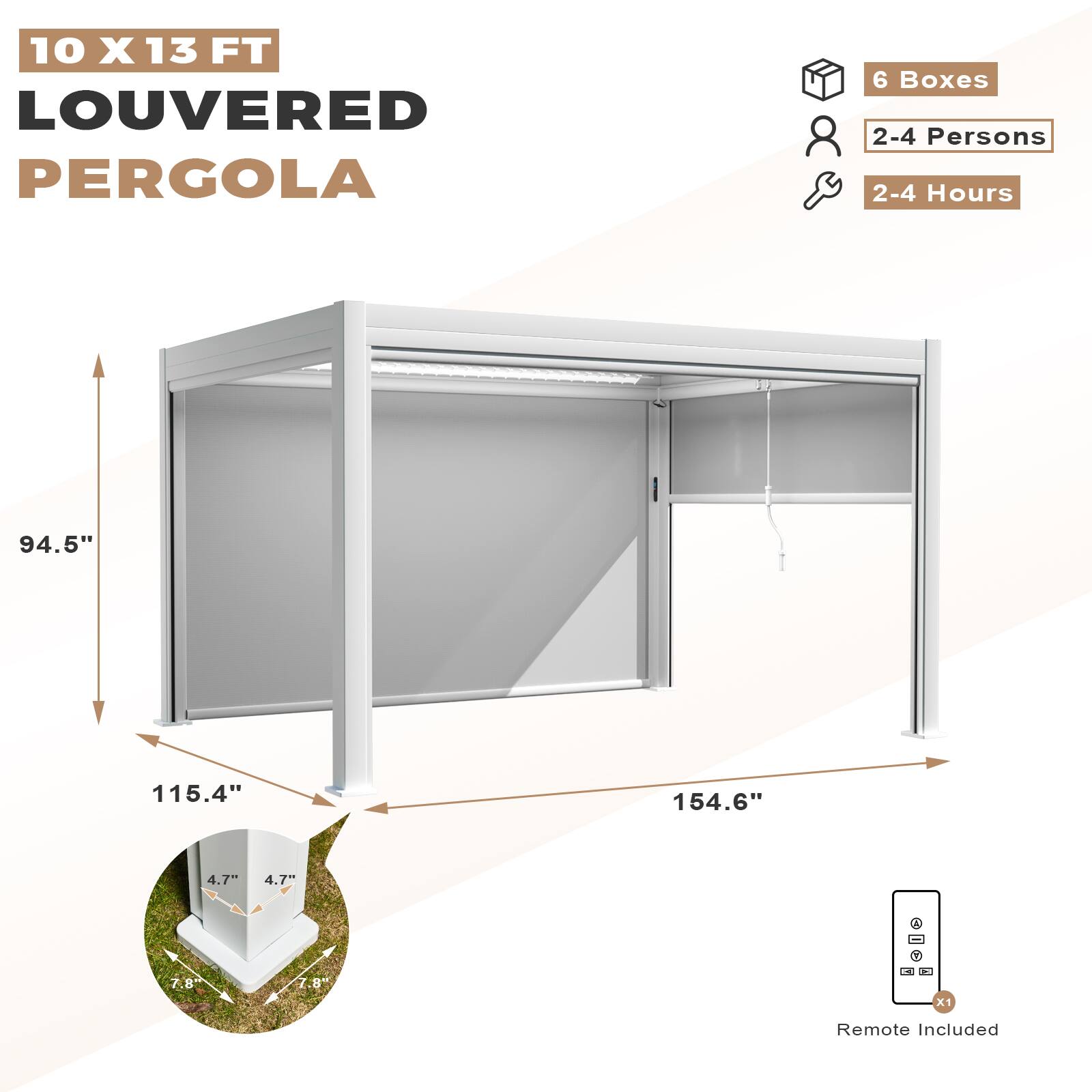 10 X 13 FT LOUVERED PERGOLA

6 Boxes
2-4 Persons
2-4 Hours

94.5"
115.4"
154.6"

4.7"
4.7"
7.8"

Remote Included