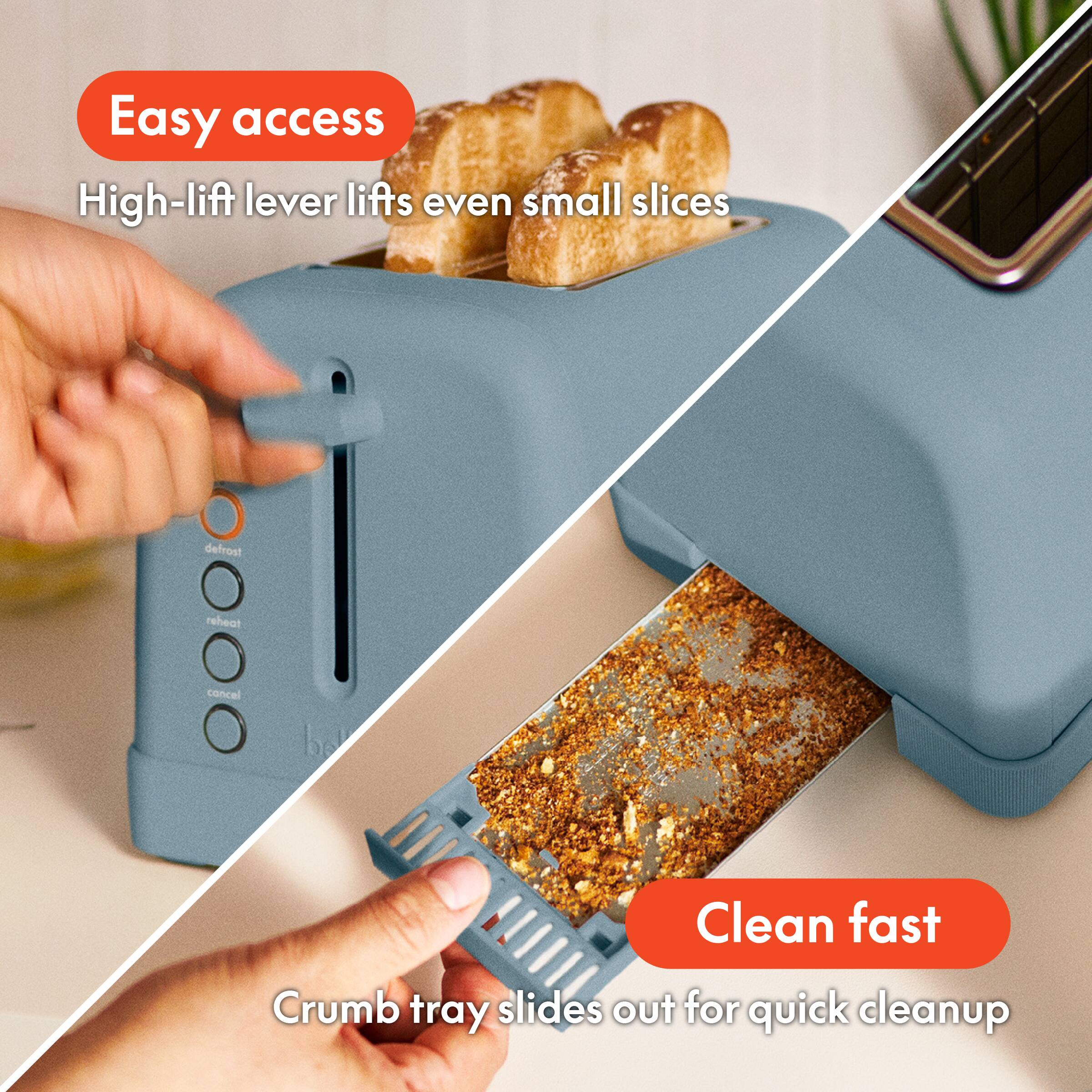 Easy access, High-lift lever lifts even small slices, Clean fast, Crumb tray slides out for quick cleanup