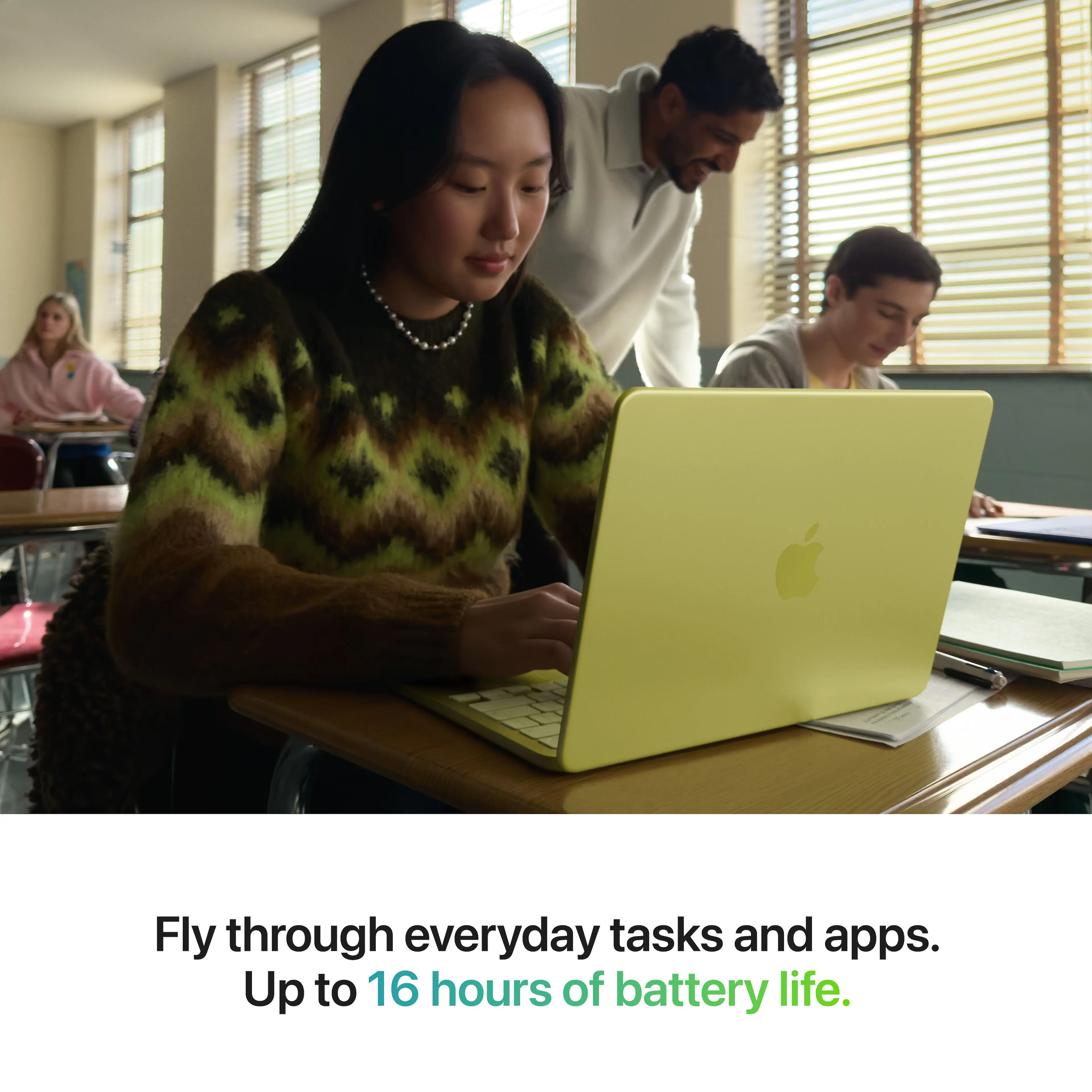 Fly through everyday tasks and apps.  
Up to 16 hours of battery life.
