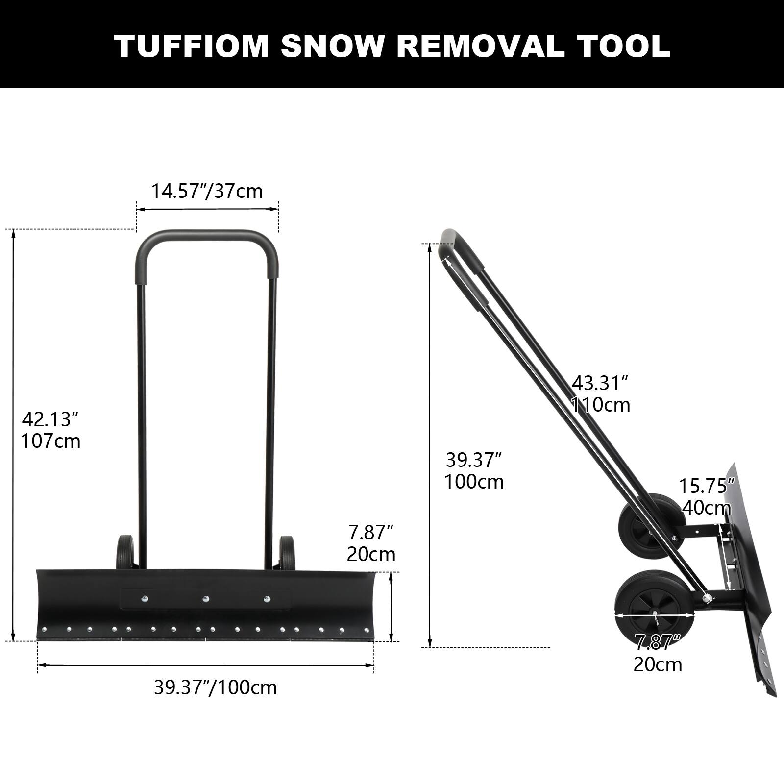 TUFFIOM SNOW REMOVAL TOOL

- 14.57" / 37cm
- 42.13" / 107cm
- 7.87" / 20cm
- 39.37" / 100cm
- 43.31" / 110cm
- 15.75" / 40cm
- 39.37" / 100cm
- 7.87" / 20cm