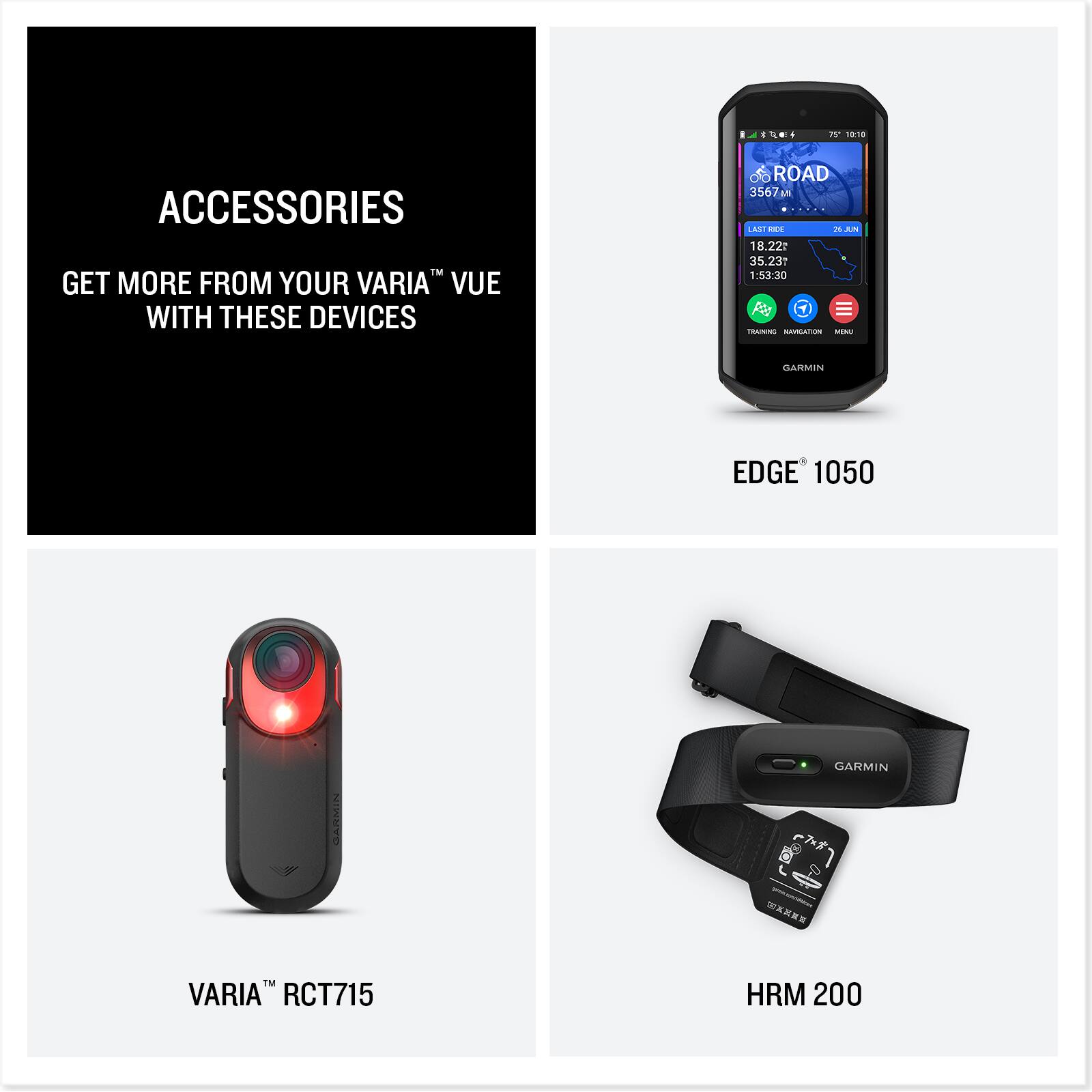 ACCESSORIES  
GET MORE FROM YOUR VARIA™ VUE WITH THESE DEVICES

EDGE 1050

VARIA™ RCT715

HRM 200