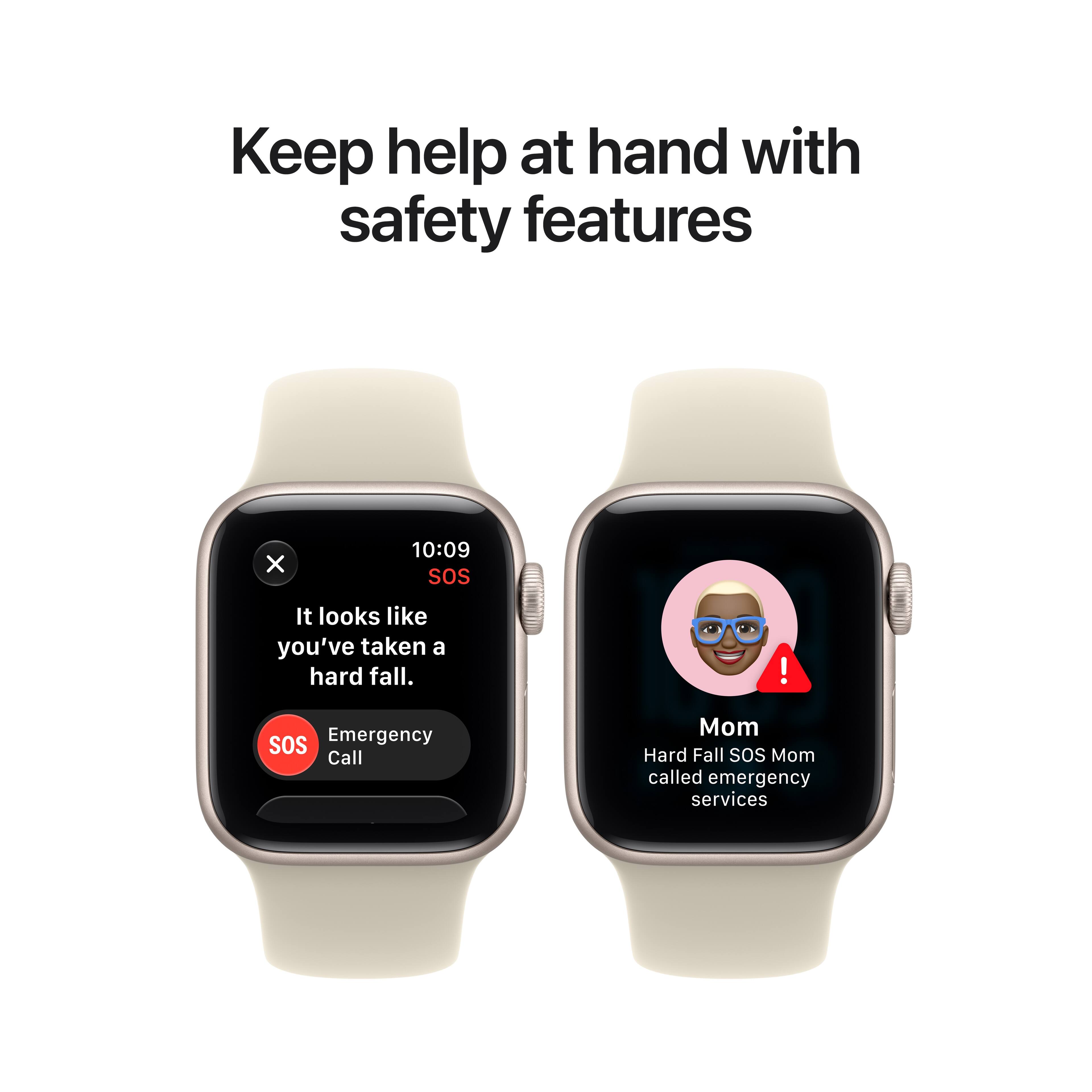 Keep help at hand with safety features

10:09 SOS
It looks like you've taken a hard fall.

SOS Emergency Call

Mom
Hard Fall SOS Mom called emergency services