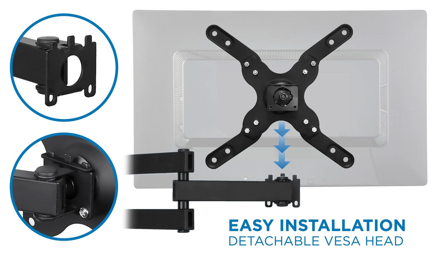 EASY INSTALLATION  
DETACHABLE VESA HEAD