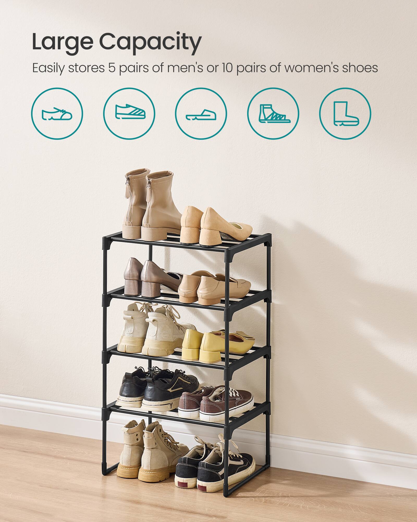 Large Capacity  
Easily stores 5 pairs of men's or 10 pairs of women's shoes