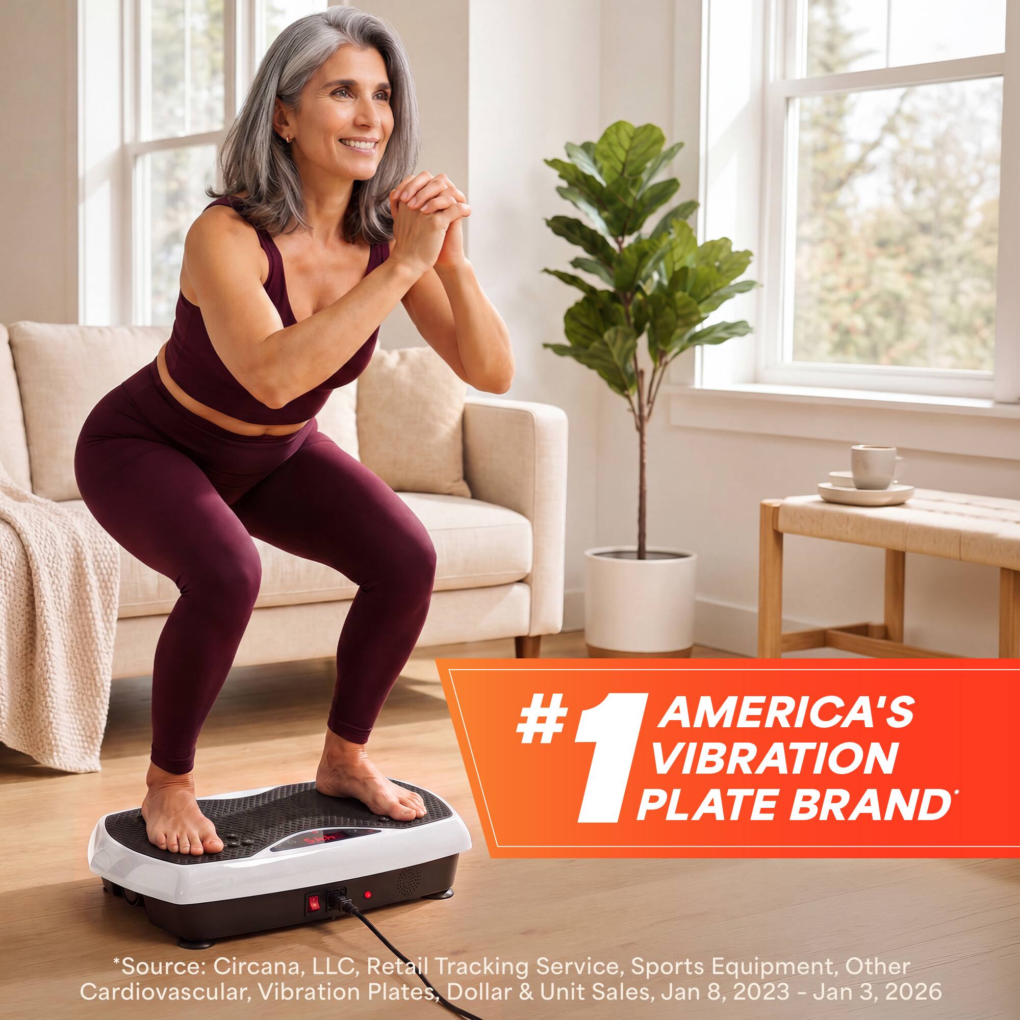 AMERICA'S #1 VIBRATION PLATE BRAND

*Source: Circana, LLC, Retail Tracking Service, Sports Equipment, Other Cardiovascular, Vibration Plates, Dollar & Unit Sales, Jan 8, 2023 - Jan 3, 2026