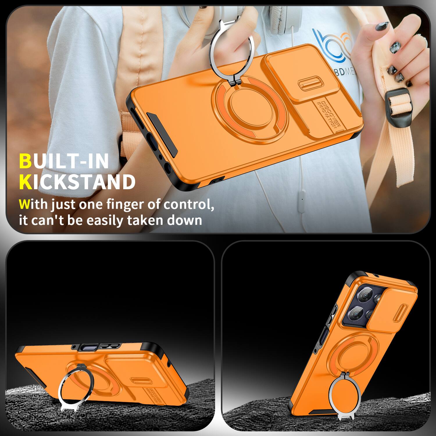 BUILT-IN KICKSTAND  
With just one finger of control, it can't be easily taken down