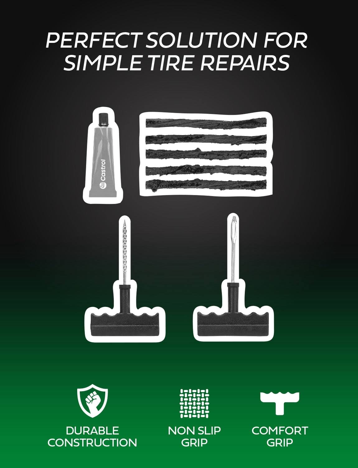 PERFECT SOLUTION FOR SIMPLE TIRE REPAIRS

Castrol

DURABLE NON SLIP CONSTRUCTION GRIP
COMFORT GRIP