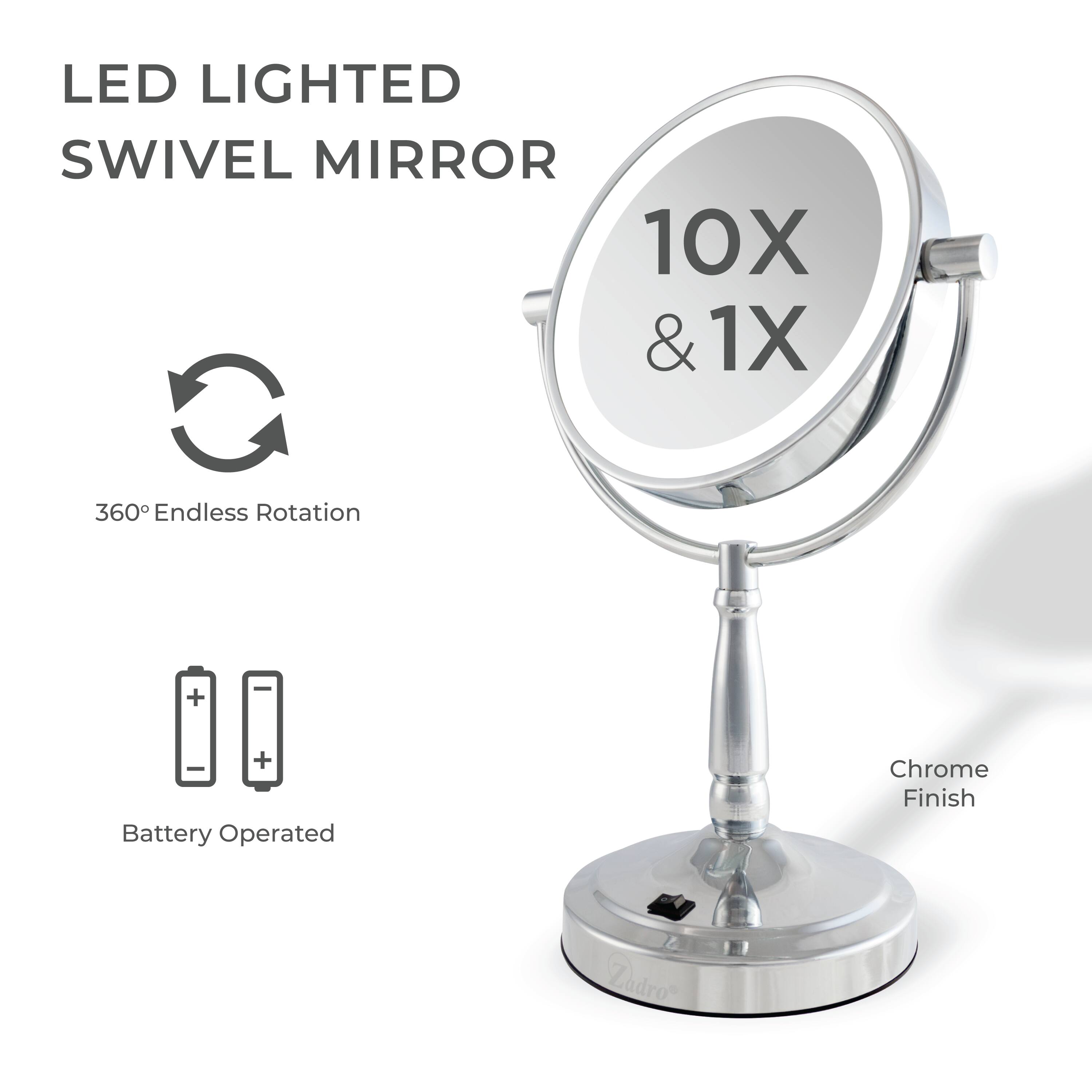 LED LIGHTED SWIVEL MIRROR

10X & 1X

360° Endless Rotation

Battery Operated

Chrome Finish