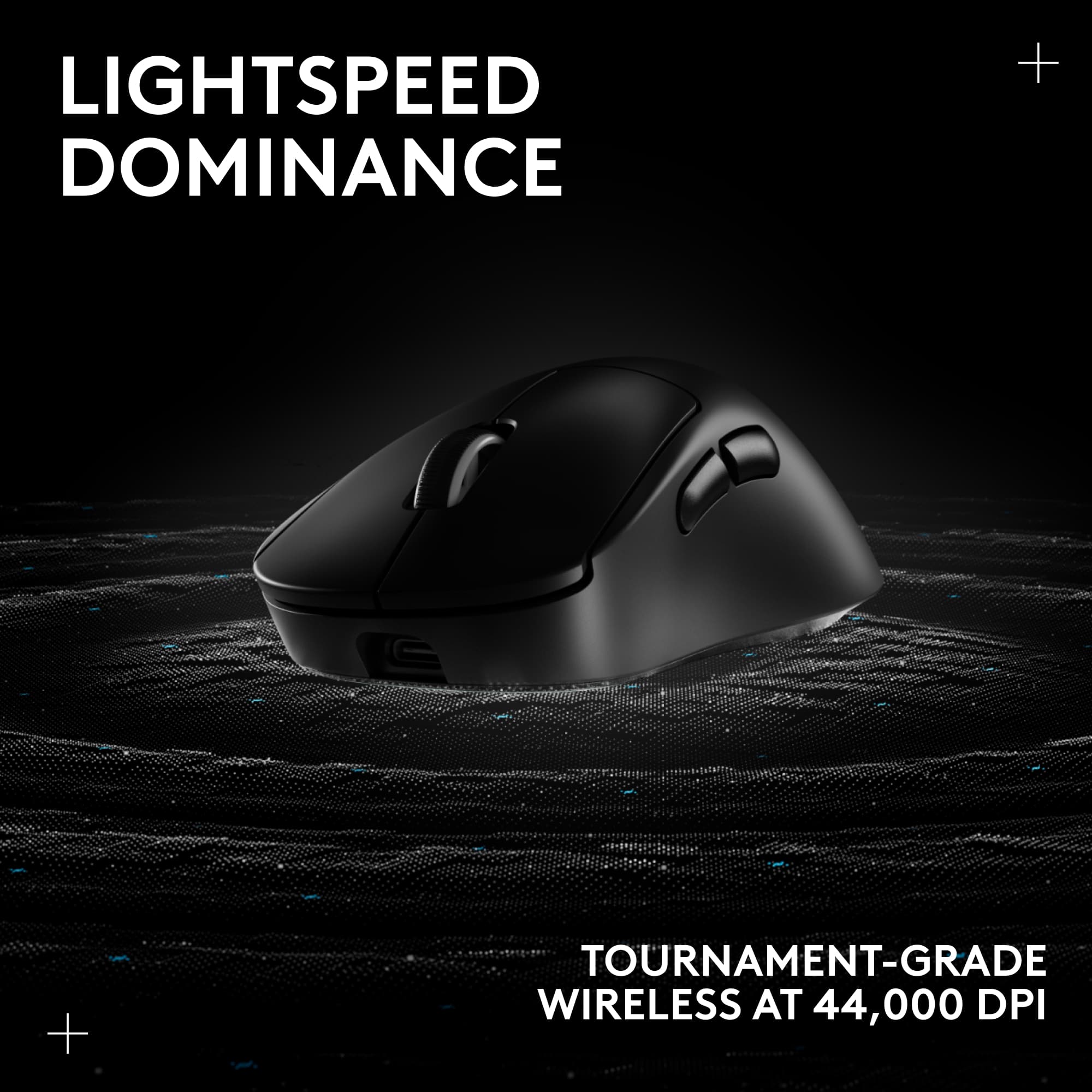LIGHTSPEED DOMINANCE
TOURNAMENT-GRADE WIRELESS AT 44,000 DPI