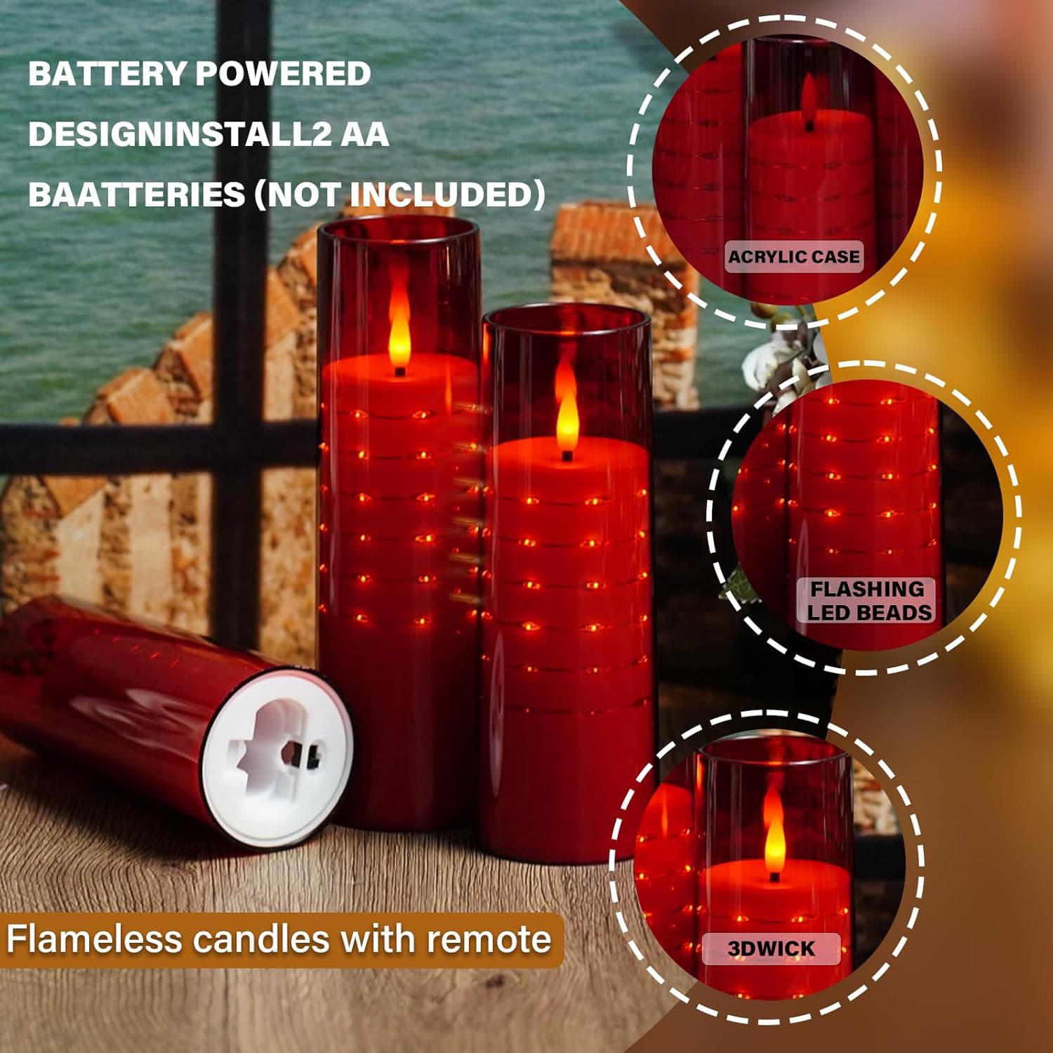 BATTERY POWERED  
DESIGN INSTALL 2 AA  
BAATTERIES (NOT INCLUDED)  

ACRYLIC CASE  
FLASHING LED BEADS  
3DWICK  

Flameless candles with remote