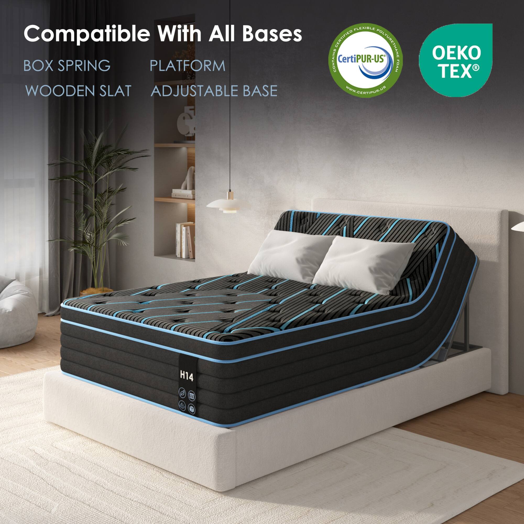 Compatible With All Bases  
BOX SPRING  
PLATFORM  
WOODEN SLAT  
ADJUSTABLE BASE  

Contains CertiPUR-US Foam  

OEKO TEX  

H14