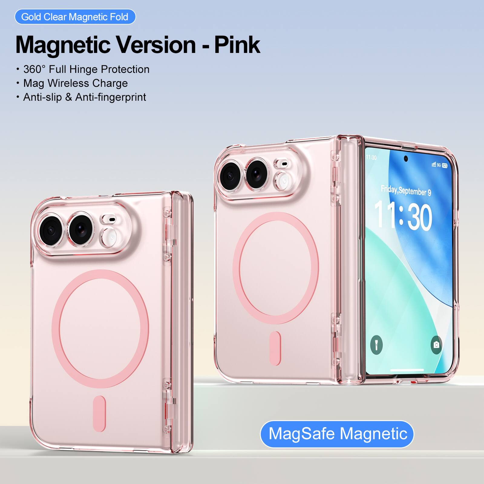 Gold Clear Magnetic Fold Magnetic Version - Pink  
360° Full Hinge Protection  
Mag Wireless Charge  
Anti-slip & Anti-fingerprint