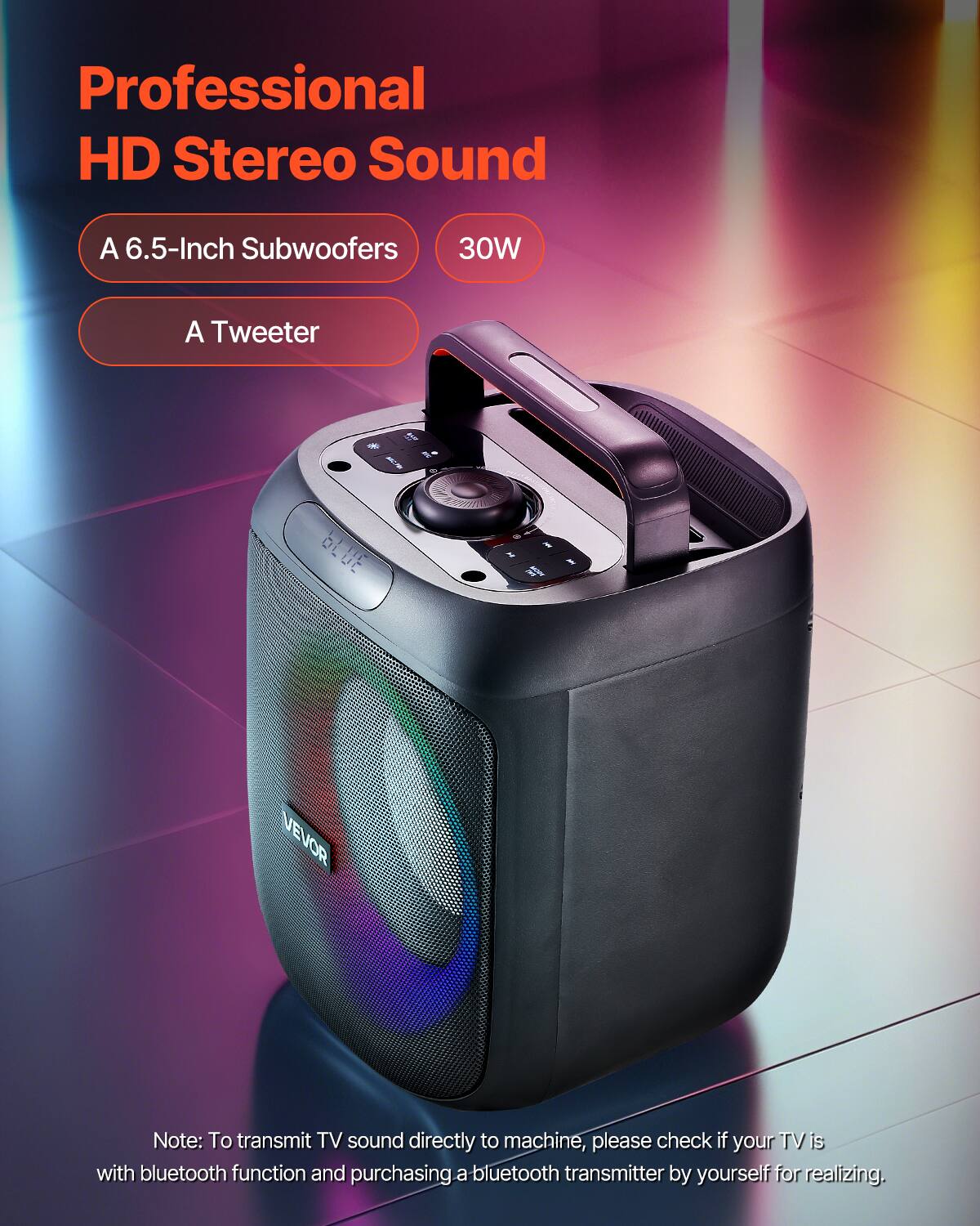 Professional HD Stereo Sound

A 6.5-Inch Subwoofers 30W

A Tweeter

bLUE M DE VEVOR

Note: To transmit TV sound directly to machine, please check if your TV is with bluetooth function and purchasing a bluetooth transmitter by yourself for realizing.