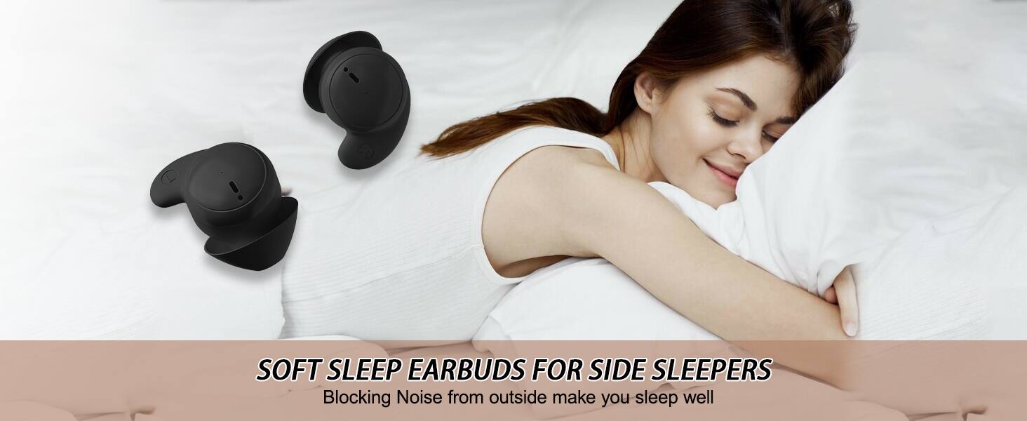 SOFT SLEEP EARBUDS FOR SIDE SLEEPERS  
Blocking Noise from outside make you sleep well