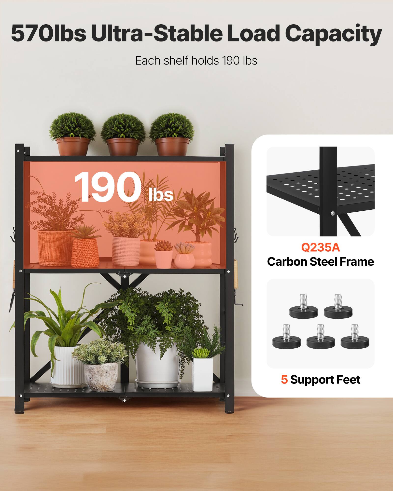 570lbs Ultra-Stable Load Capacity
Each shelf holds 190 lbs
190 lbs
Q235A Carbon Steel Frame
5 Support Feet