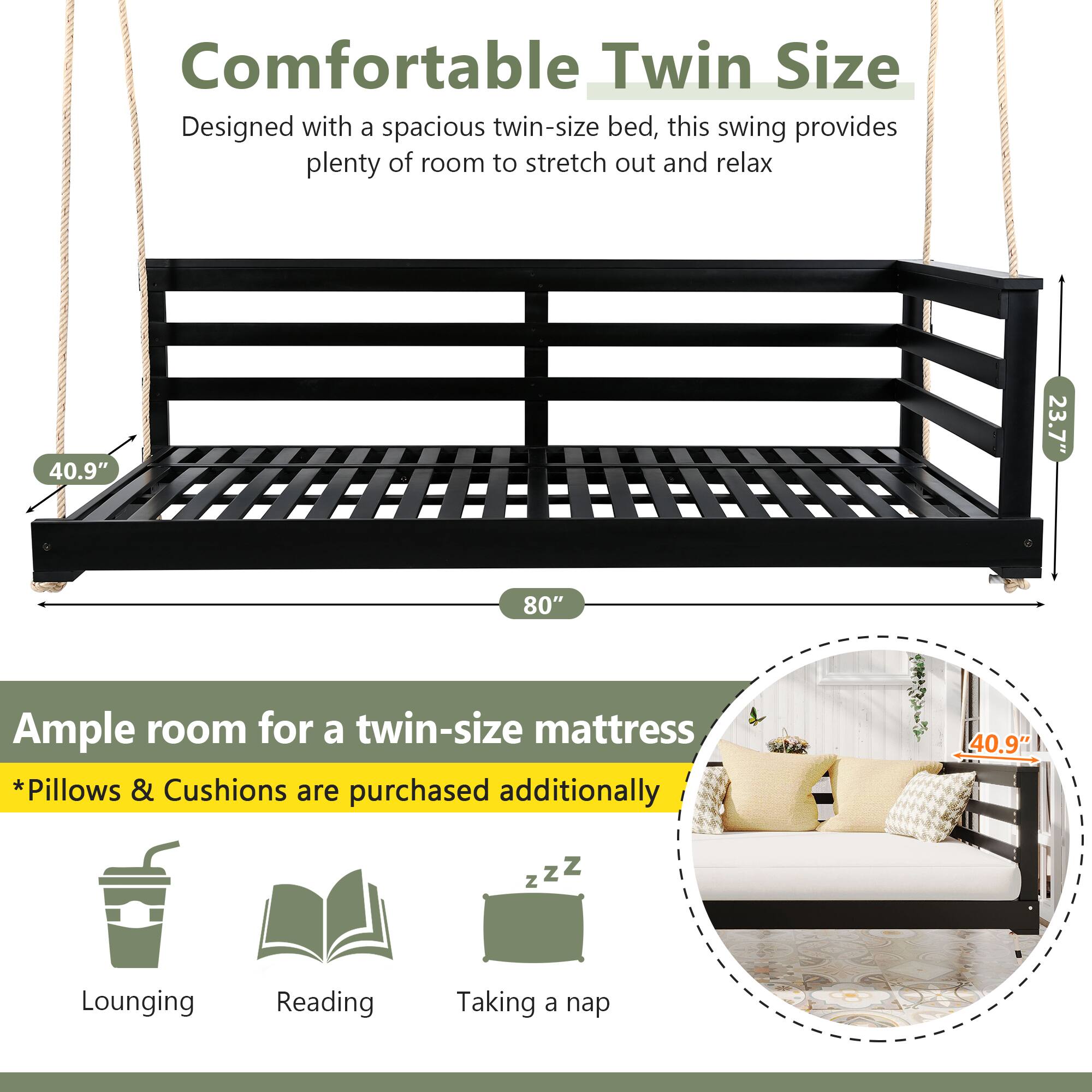 Comfortable Twin Size  
Designed with a spacious twin-size bed, this swing provides plenty of room to stretch out and relax  

40.9"  
23.7"  
80"  

Ample room for a twin-size mattress  
*Pillows & Cushions are purchased additionally  

Lounging  
Reading  
Taking a nap  

40.9"