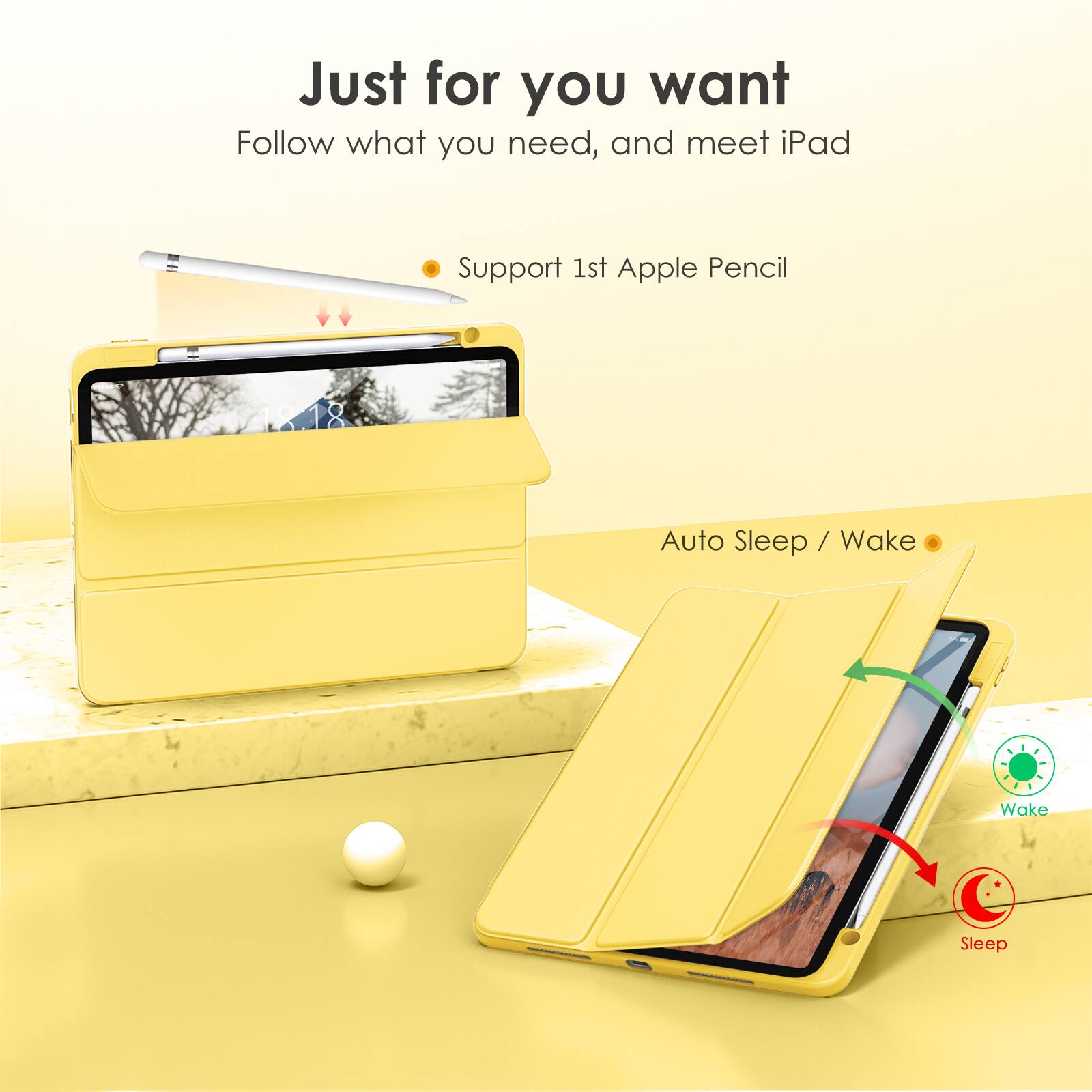 Just for you want  
Follow what you need, and meet iPad  

- Support 1st Apple Pencil  
- Auto Sleep / Wake  

Wake  
Sleep