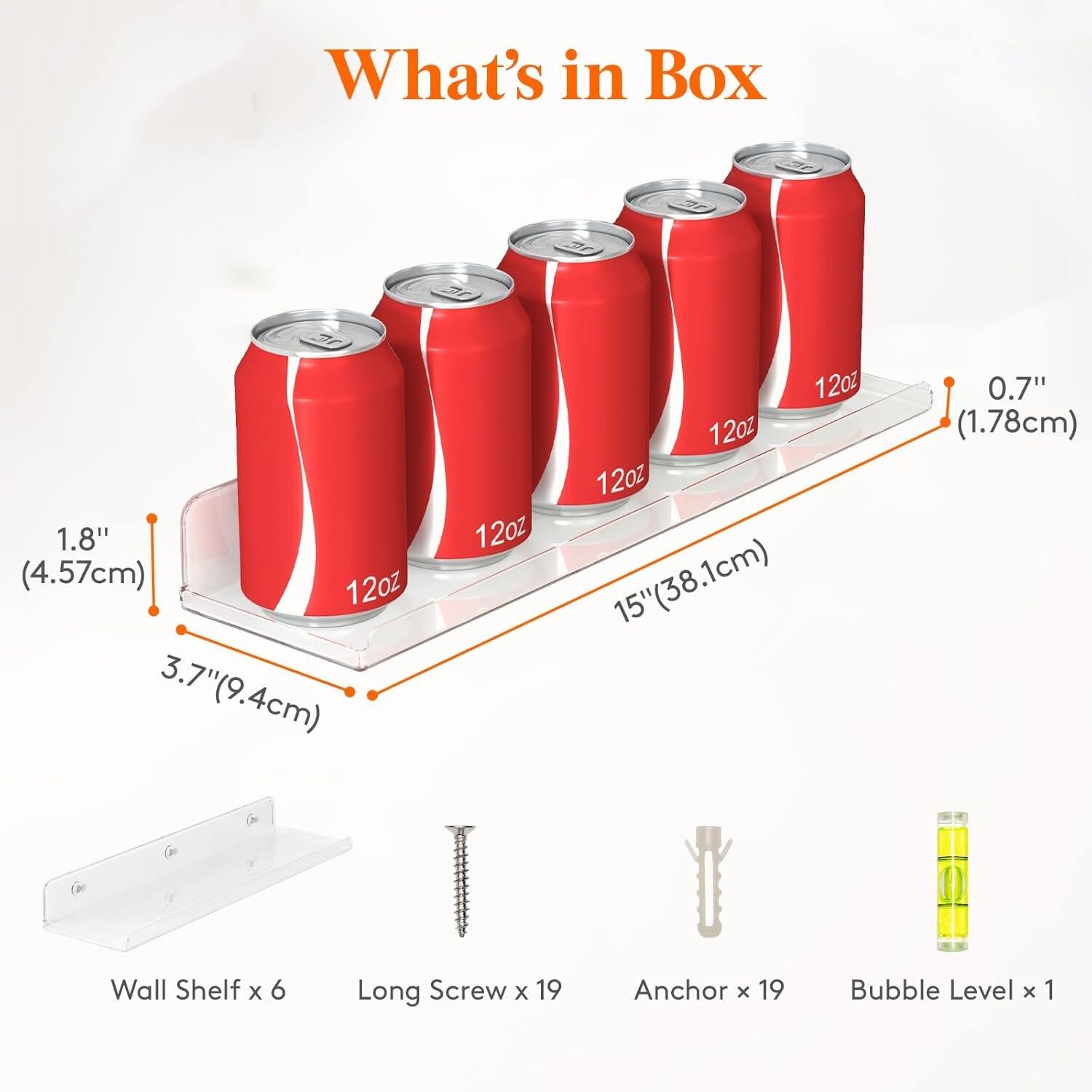 What's in Box

1.8" (4.57cm)  
3.7" (9.4cm)  
15" (38.1cm)  
0.7" (1.78cm)  

Wall Shelf x 6  
Long Screw x 19  
Anchor x 19  
Bubble Level x 1