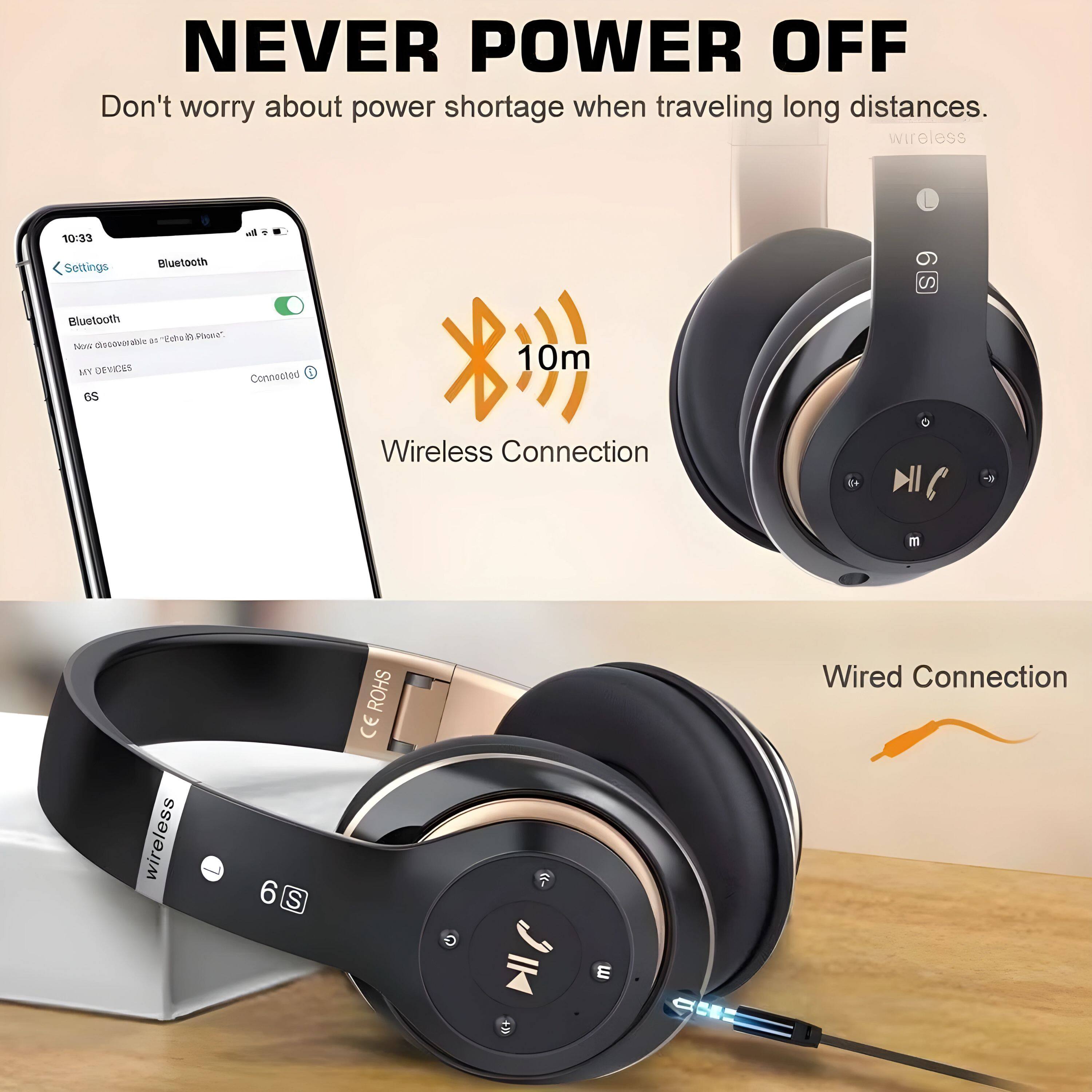 NEVER POWER OFF  
Don't worry about power shortage when traveling long distances.  

Wireless Connection  
10m  

Wired Connection  

Bluetooth  
Settings  
Bluetooth  
Connected  
1  
GS  

wireless  
6S  
ROHS  
CE  

wireless  
6S