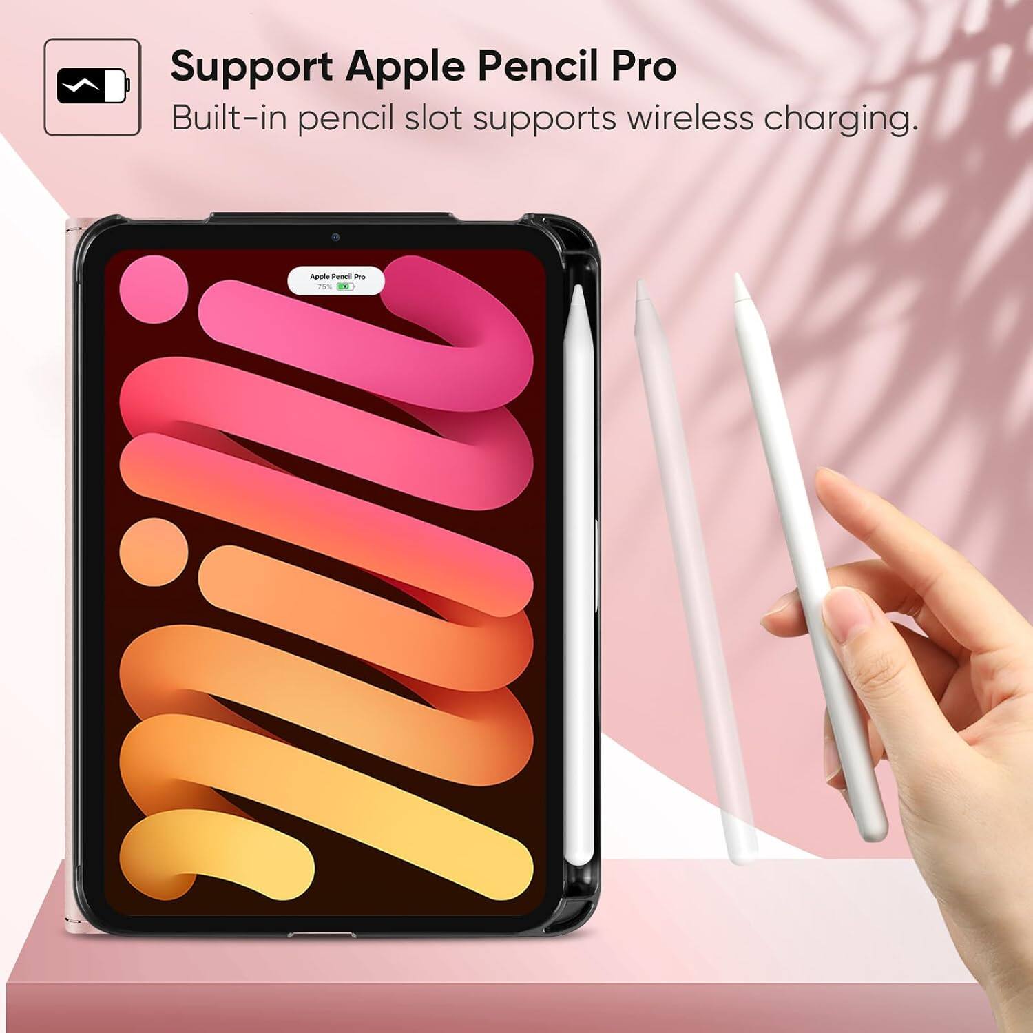 Support Apple Pencil Pro  
Built-in pencil slot supports wireless charging.