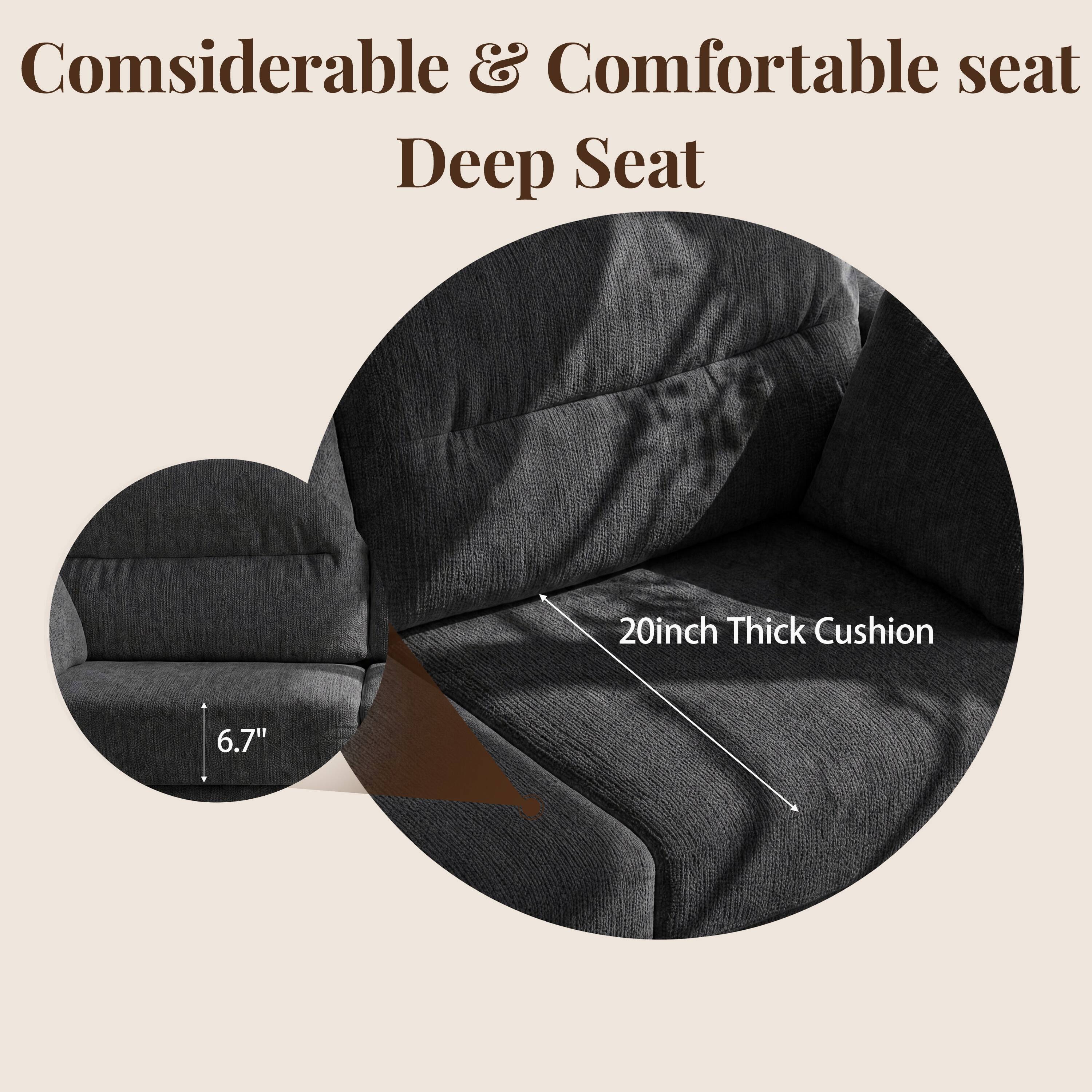 Considerable & Comfortable seat Deep Seat  
20inch Thick Cushion  
6.7"