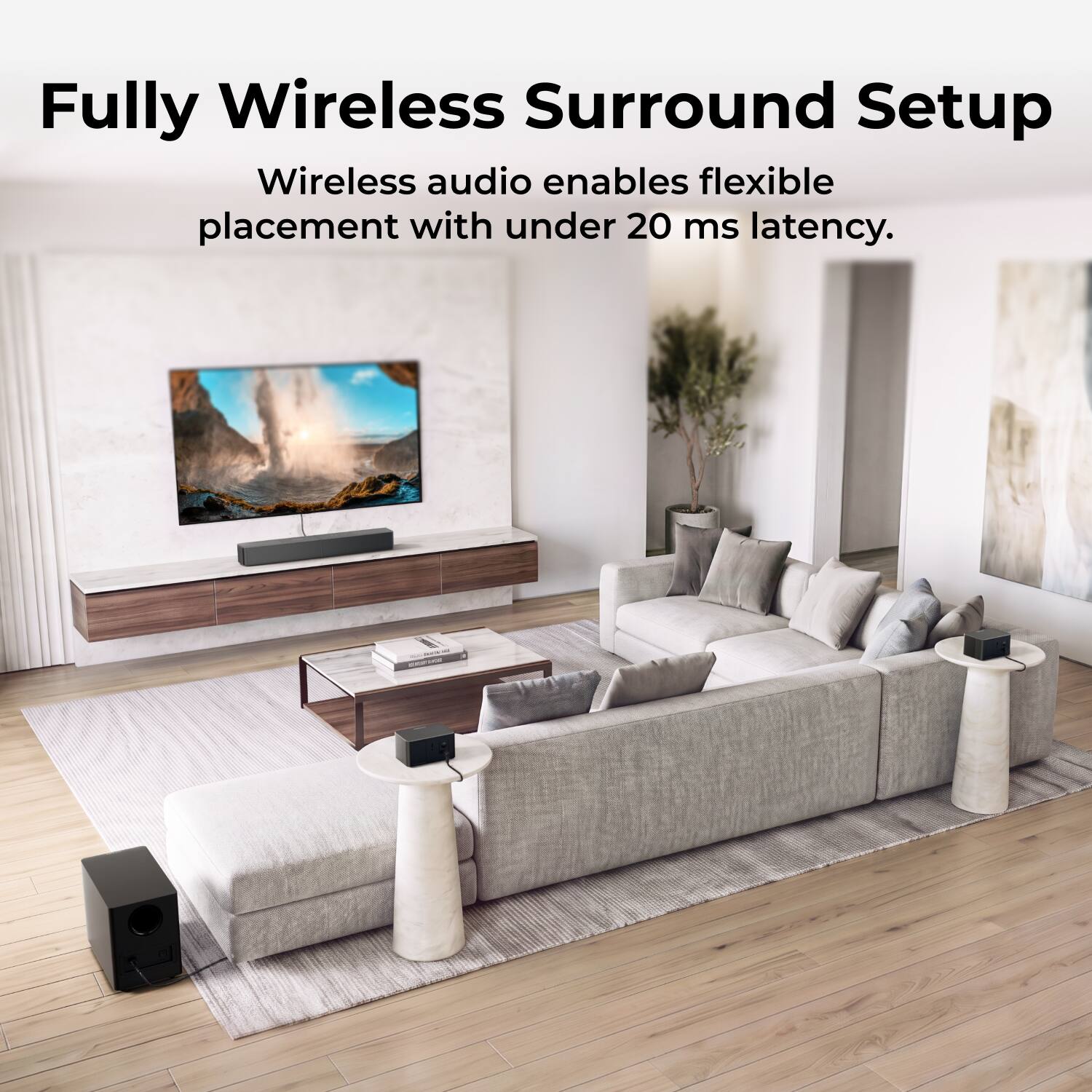 Fully Wireless Surround Setup  
Wireless audio enables flexible placement with under 20 ms latency.