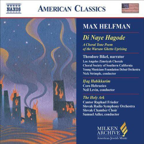 **AMERICAN CLASSICS**

**MAX HELFMANN**

**Di Naye Hagode**  
A Choral Tone Poem of the Warsaw Ghetto Uprising

- Theodore Bikel, narrator  
- Los Angeles Zimriyah Chorale  
- Choral Society of Southern California  
- Young Musicians Foundation Debut Orchestra  
- Nick Strimple, conductor

**Hag Habikkurim**  
Coro Hebraeico  
- Neil Levin, conductor

**The Holy Ark**  
Cantor Raphael Frieder  
- Slovak Radio Symphony Orchestra  
- Slovak Chamber Choir  
- Samuel Adler, conductor

**MILKEN ARCHIVE**  
American Jewish Music